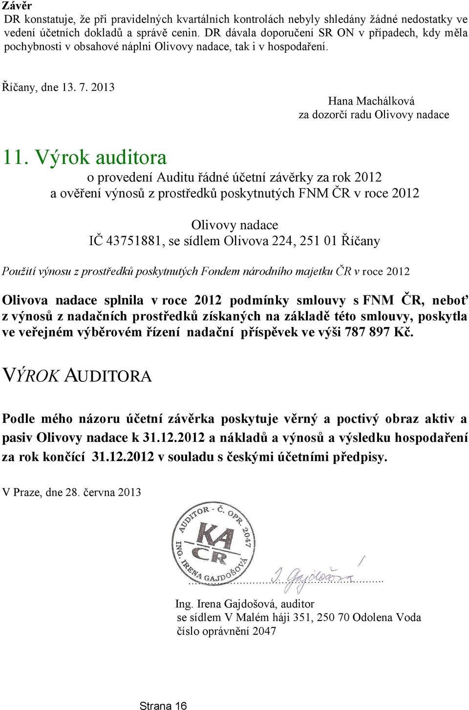 Výrok auditora o provedení Auditu řádné účetní závěrky za rok 2012 a ověření výnosů z prostředků poskytnutých FNM ČR v roce 2012 Olivovy nadace IČ 43751881, se sídlem Olivova 224, 251 01 Říčany