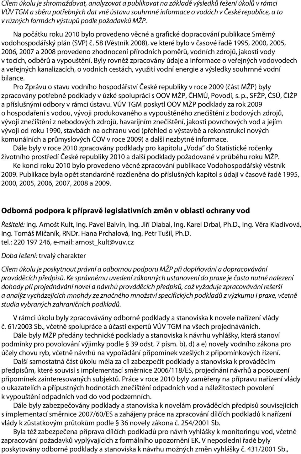 58 (Věstník 2008), ve které bylo v časové řadě 1995, 2000, 2005, 2006, 2007 a 2008 provedeno zhodnocení přírodních poměrů, vodních zdrojů, jakosti vody v tocích, odběrů a vypouštění.