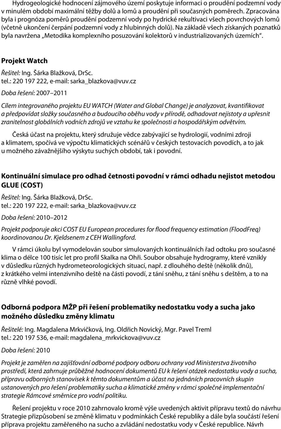 Na základě všech získaných poznatků byla navržena Metodika komplexního posuzování kolektorů v industrializovaných územích. Projekt Watch Řešitel: Ing. Šárka Blažková, DrSc. tel.