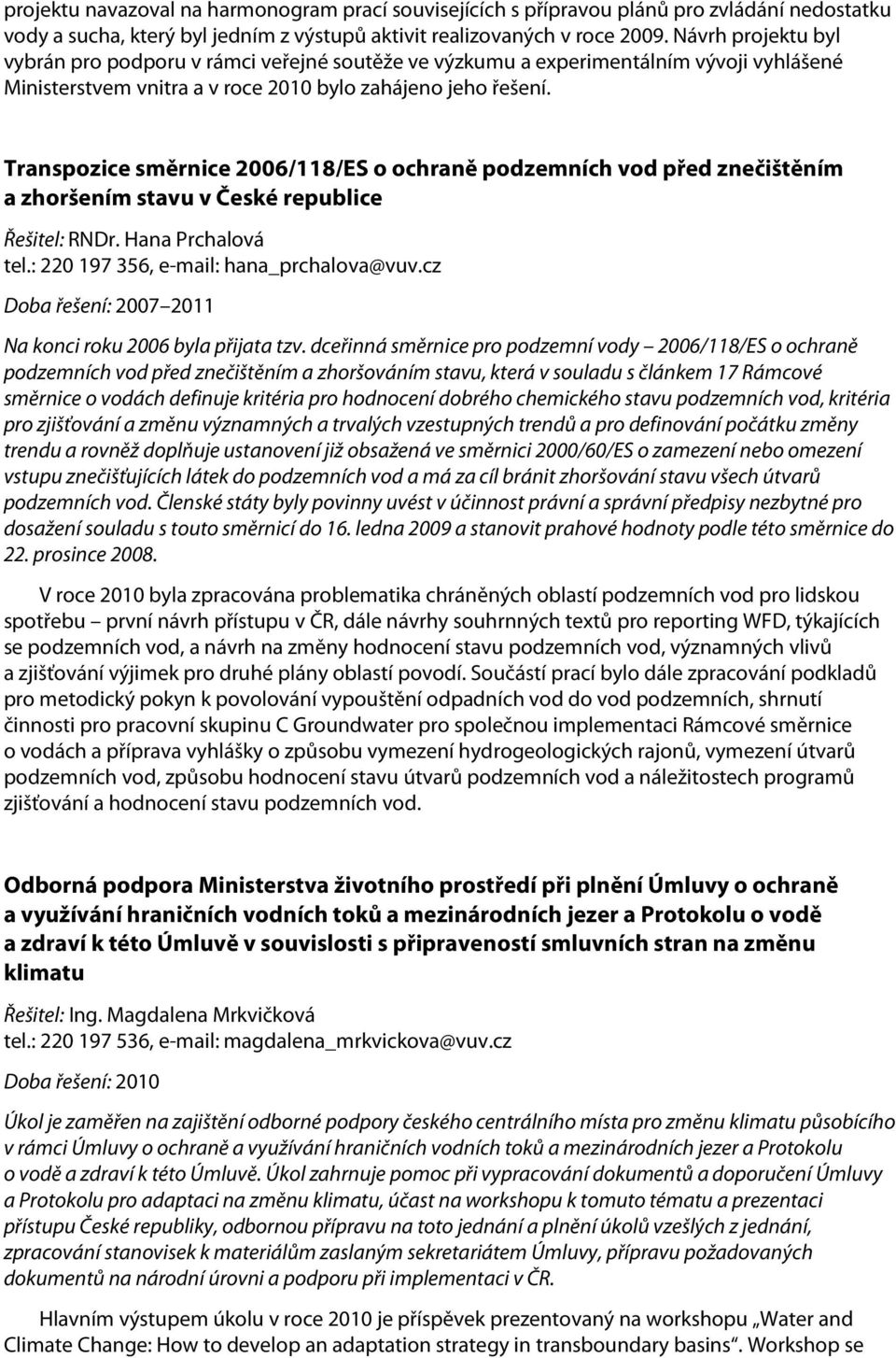 Transpozice směrnice 2006/118/ES o ochraně podzemních vod před znečištěním a zhoršením stavu v České republice Řešitel: RNDr. Hana Prchalová tel.: 220 197 356, e-mail: hana_prchalova@vuv.