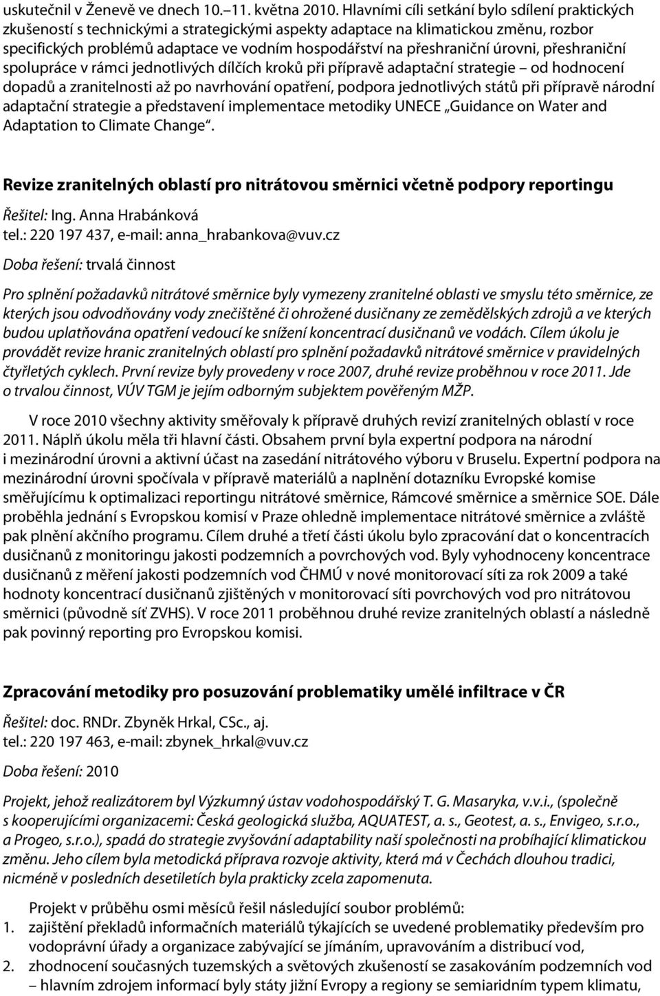 přeshraniční úrovni, přeshraniční spolupráce v rámci jednotlivých dílčích kroků při přípravě adaptační strategie od hodnocení dopadů a zranitelnosti až po navrhování opatření, podpora jednotlivých