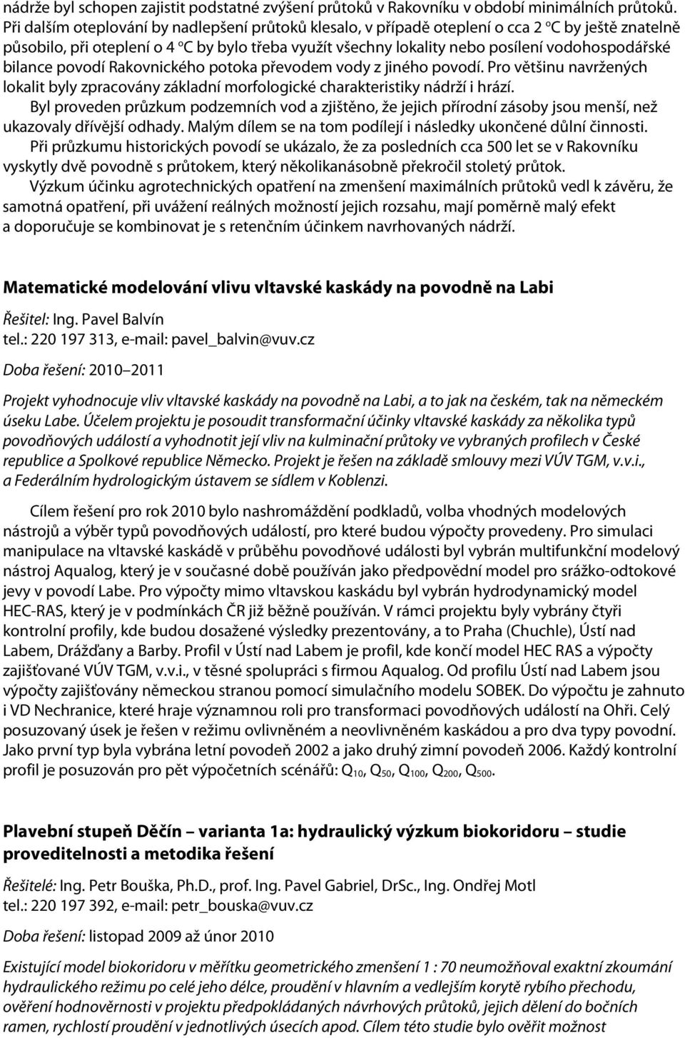 vodohospodářské bilance povodí Rakovnického potoka převodem vody z jiného povodí. Pro většinu navržených lokalit byly zpracovány základní morfologické charakteristiky nádrží i hrází.