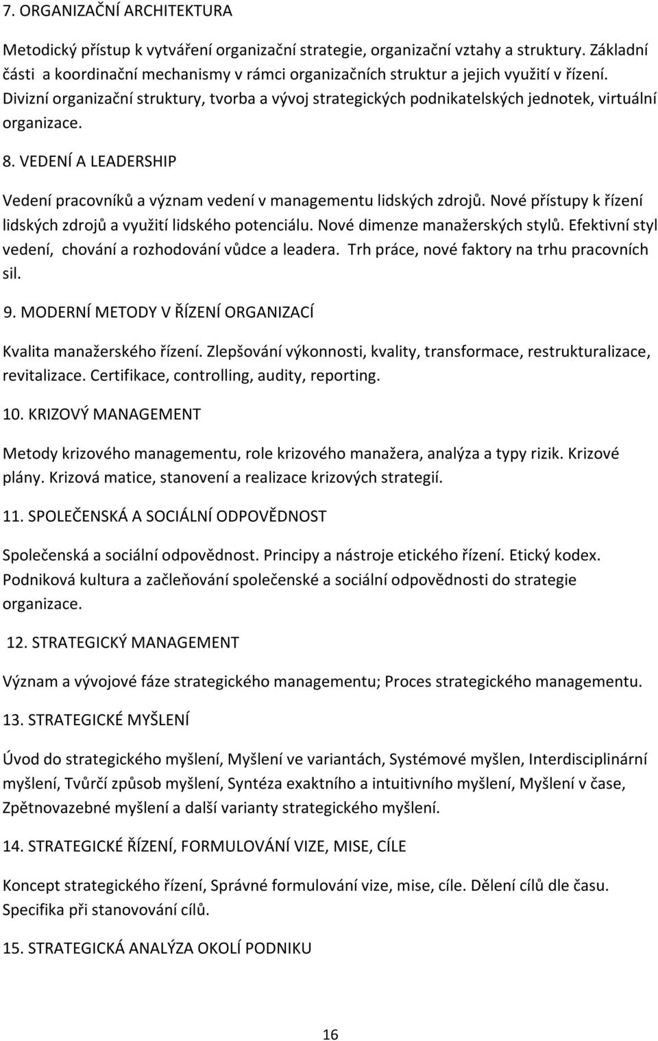 Divizní organizační struktury, tvorba a vývoj strategických podnikatelských jednotek, virtuální organizace. 8. VEDENÍ A LEADERSHIP Vedení pracovníků a význam vedení v managementu lidských zdrojů.