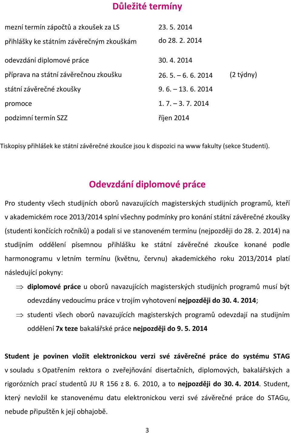 3. 7. 2014 podzimní termín SZZ říjen 2014 Tiskopisy přihlášek ke státní závěrečné zkoušce jsou k dispozici na www fakulty (sekce Studenti).