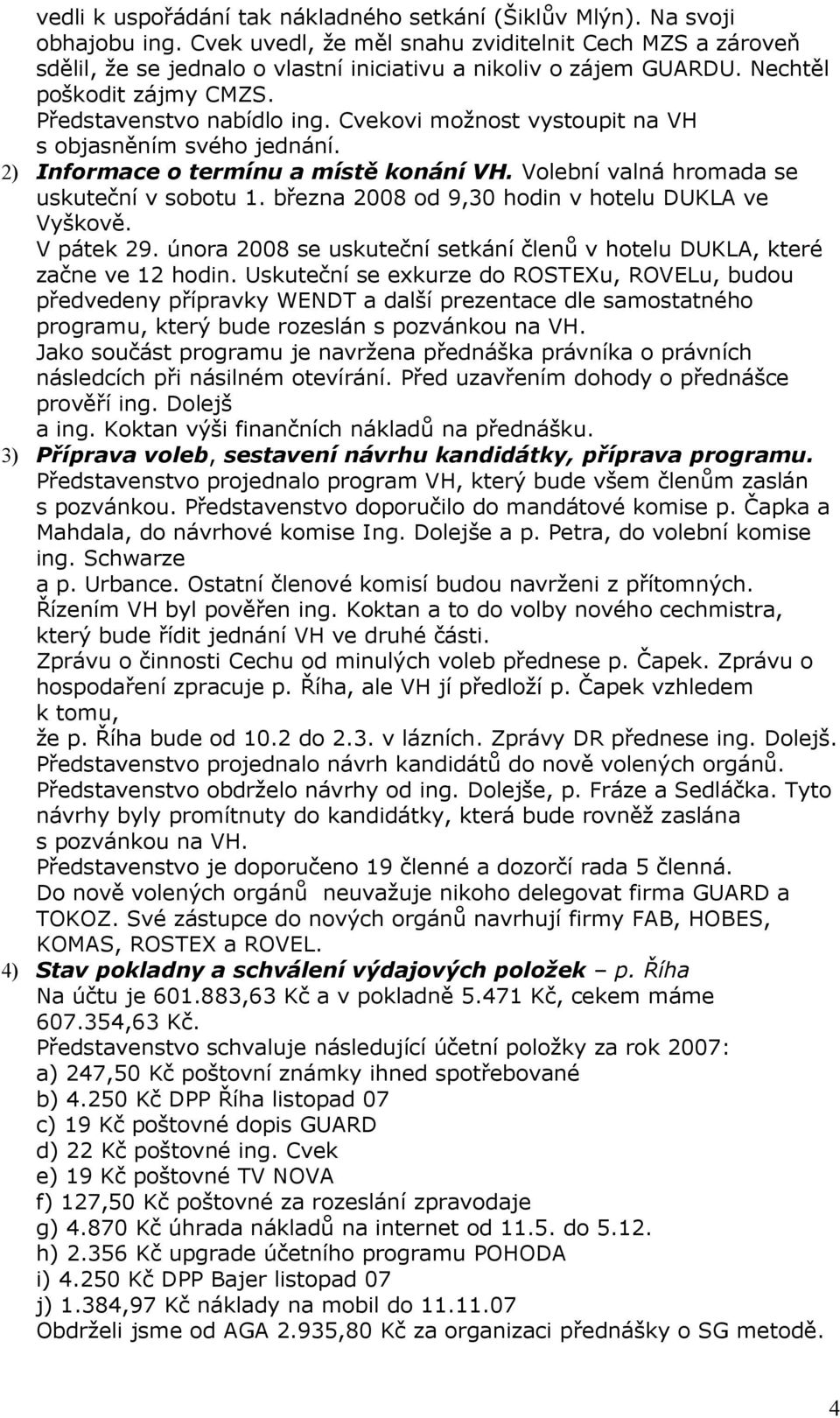 Cvekovi možnost vystoupit na VH s objasněním svého jednání. 2) Informace o termínu a místě konání VH. Volební valná hromada se uskuteční v sobotu 1.