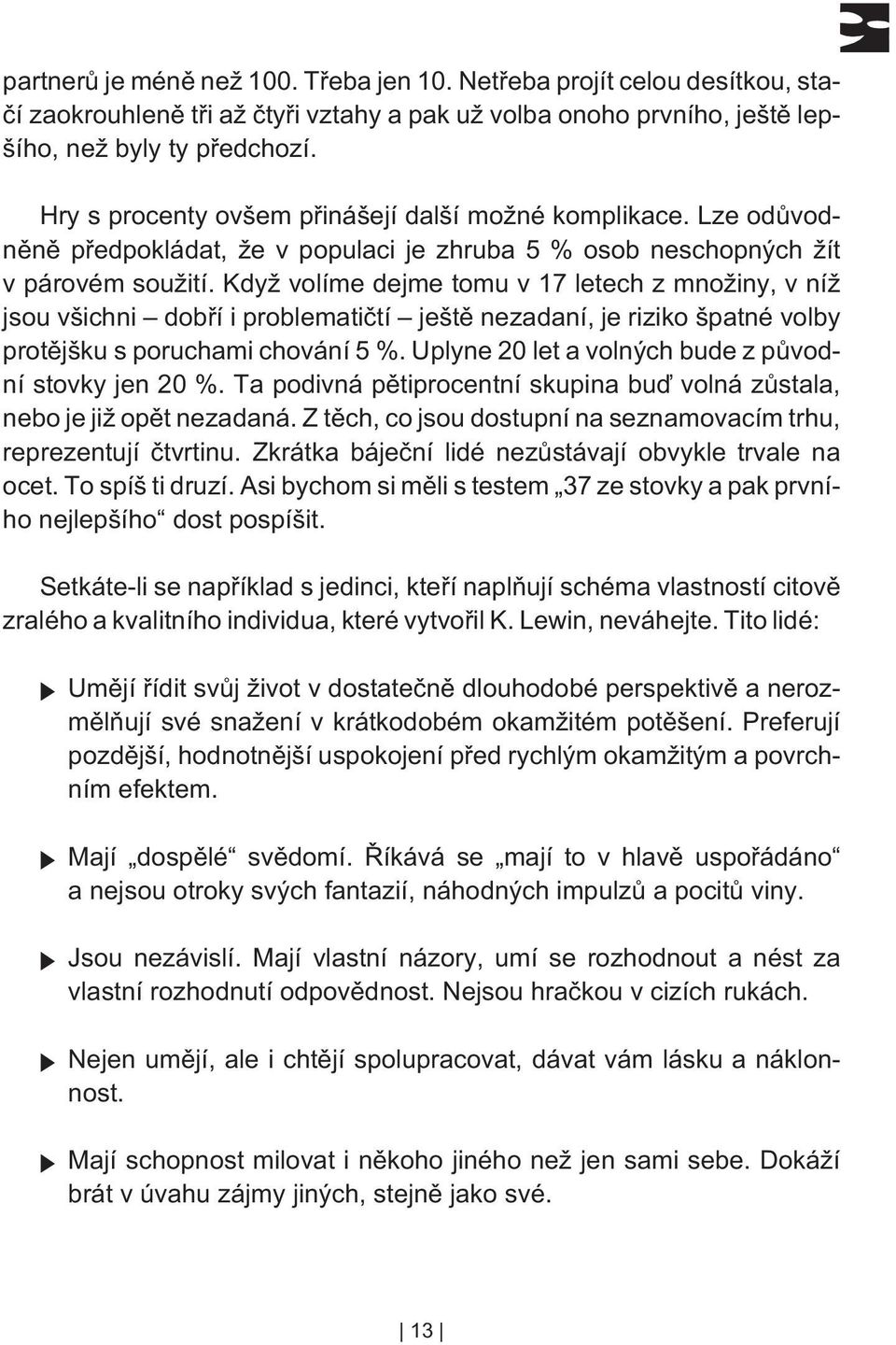 Když volíme dejme tomu v 17 letech z množiny, v níž jsou všichni dobøí i problematiètí ještì nezadaní, je riziko špatné volby protìjšku s poruchami chování 5 %.