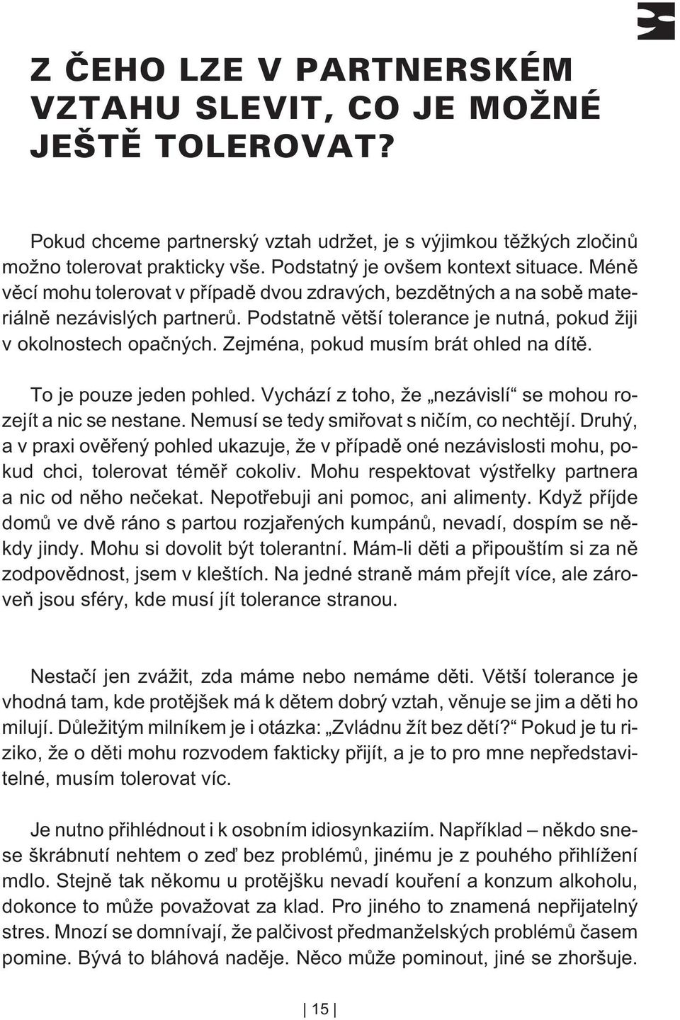 Zejména, pokud musím brát ohled na dítì. To je pouze jeden pohled. Vychází z toho, že nezávislí se mohou rozejít a nic se nestane. Nemusí se tedy smiøovat s nièím, co nechtìjí.