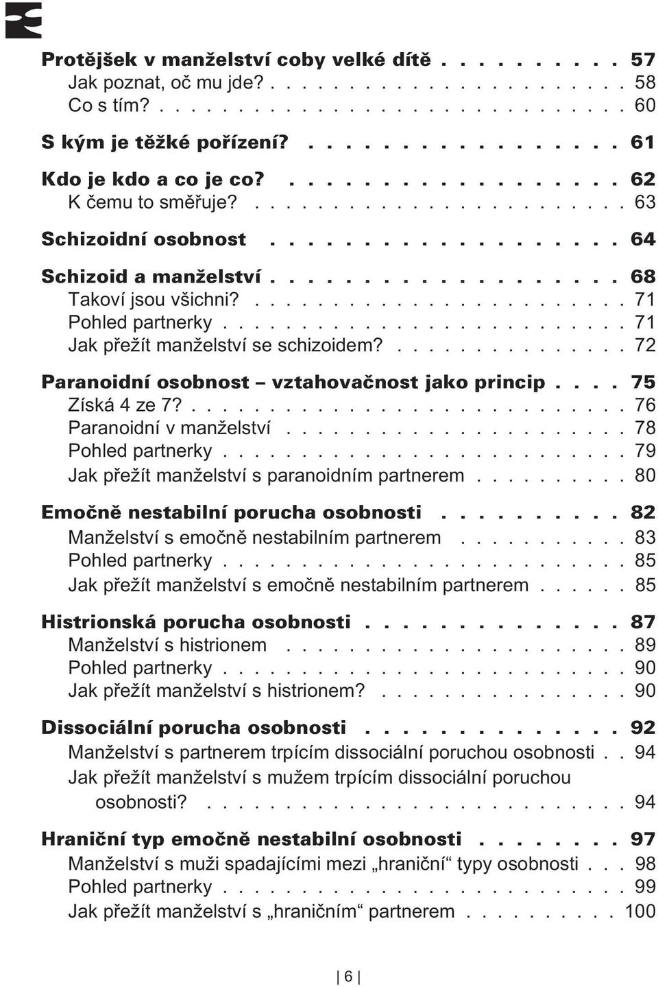 ......................... 79 Jak pøežít manželství s paranoidním partnerem.......... 80 Manželství s emoènì nestabilním partnerem........... 83 Pohled partnerky.