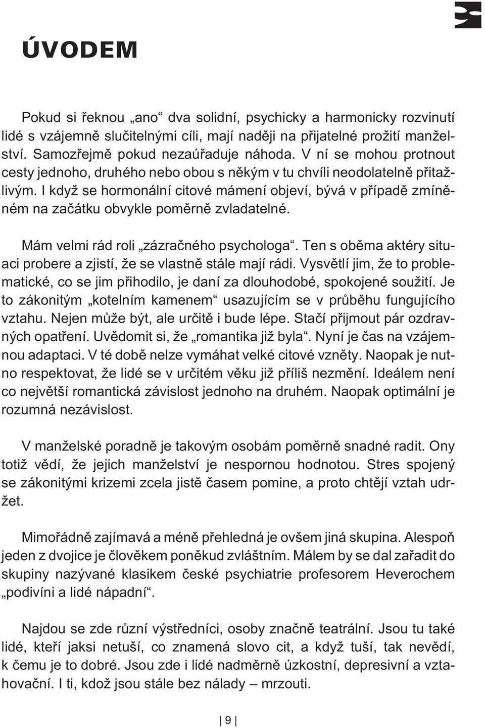 I když se hormonální citové mámení objeví, bývá v pøípadì zmínìném na zaèátku obvykle pomìrnì zvladatelné. Mám velmi rád roli zázraèného psychologa.