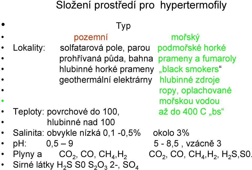 oplachované mořskou vodou Teploty: povrchové do 100, až do 400 C bs hlubinné nad 100 Salinita: obvykle nízká 0,1-0,5%