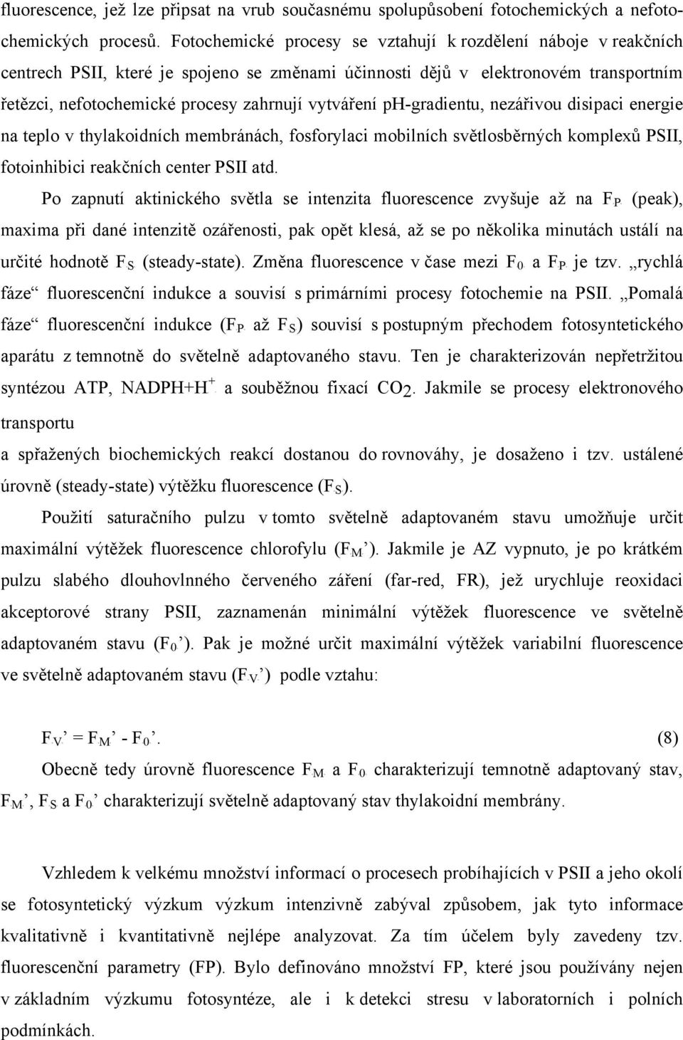 ph-gradientu, nezářivou disipaci energie na teplo v thylakoidních membránách, fosforylaci mobilních světlosběrných komplexů SII, fotoinhibici reakčních center SII atd.