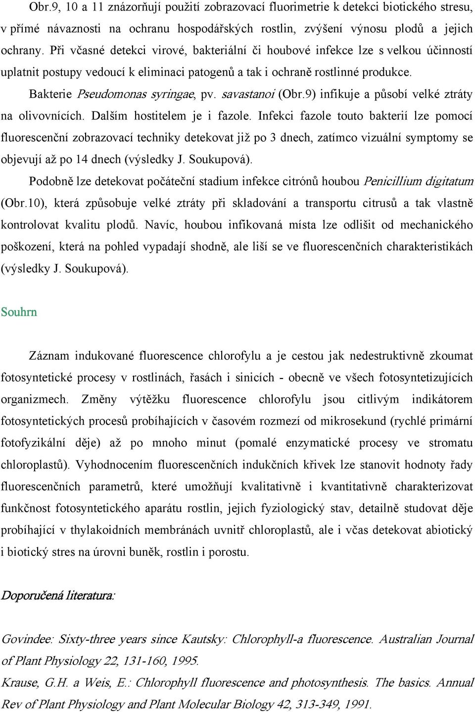 savastanoi (Obr.9) infikuje a působí velké ztráty na olivovnících. Dalším hostitelem je i fazole.