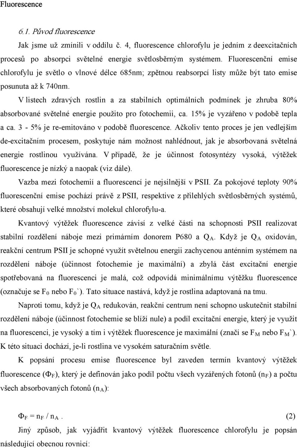 Fluorescenční emise chlorofylu je světlo o vlnové délce 685nm; zpětnou reabsorpcí listy může být tato emise posunuta až k 740nm.