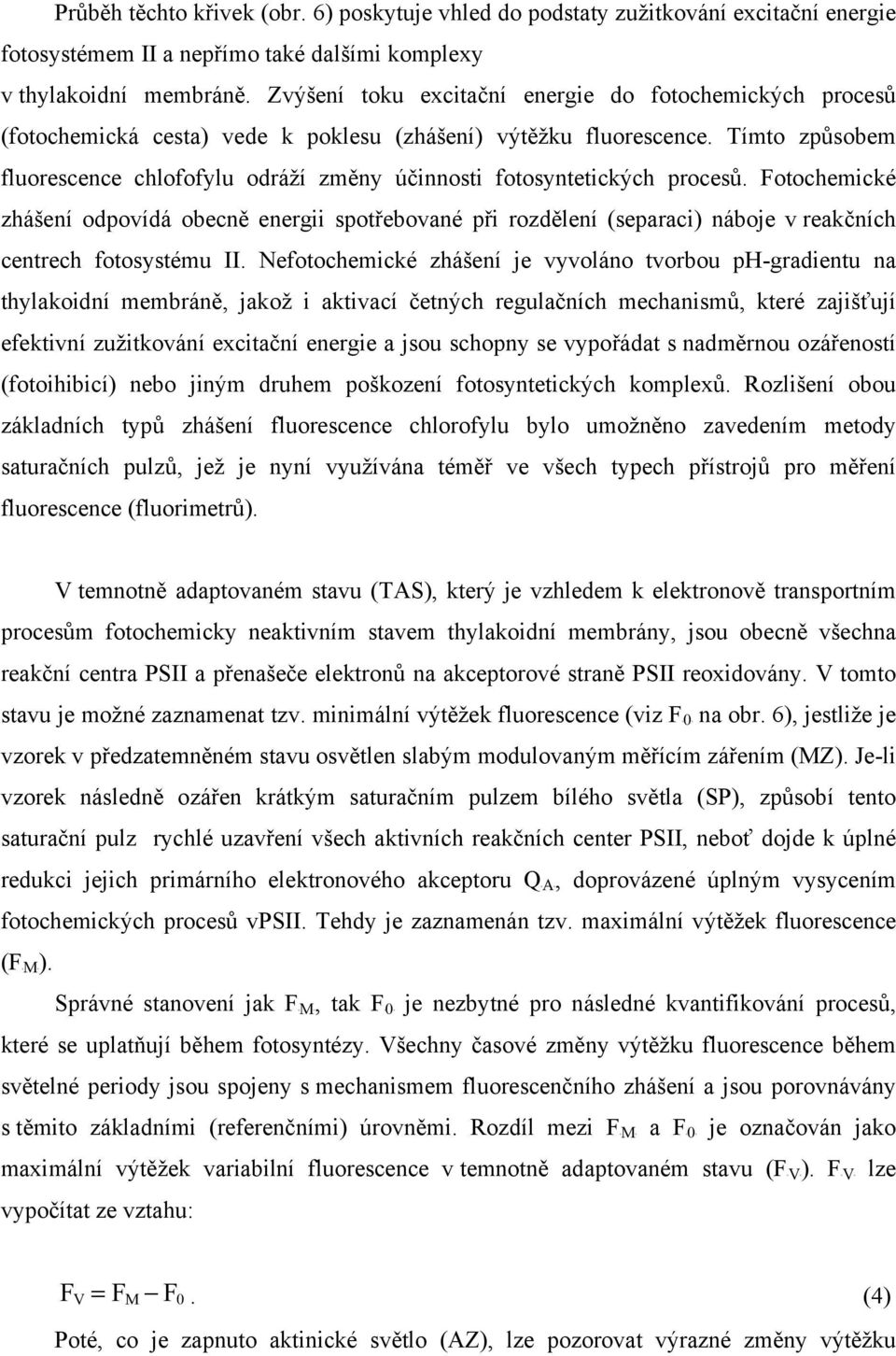 Tímto způsobem fluorescence chlofofylu odráží změny účinnosti fotosyntetických procesů.