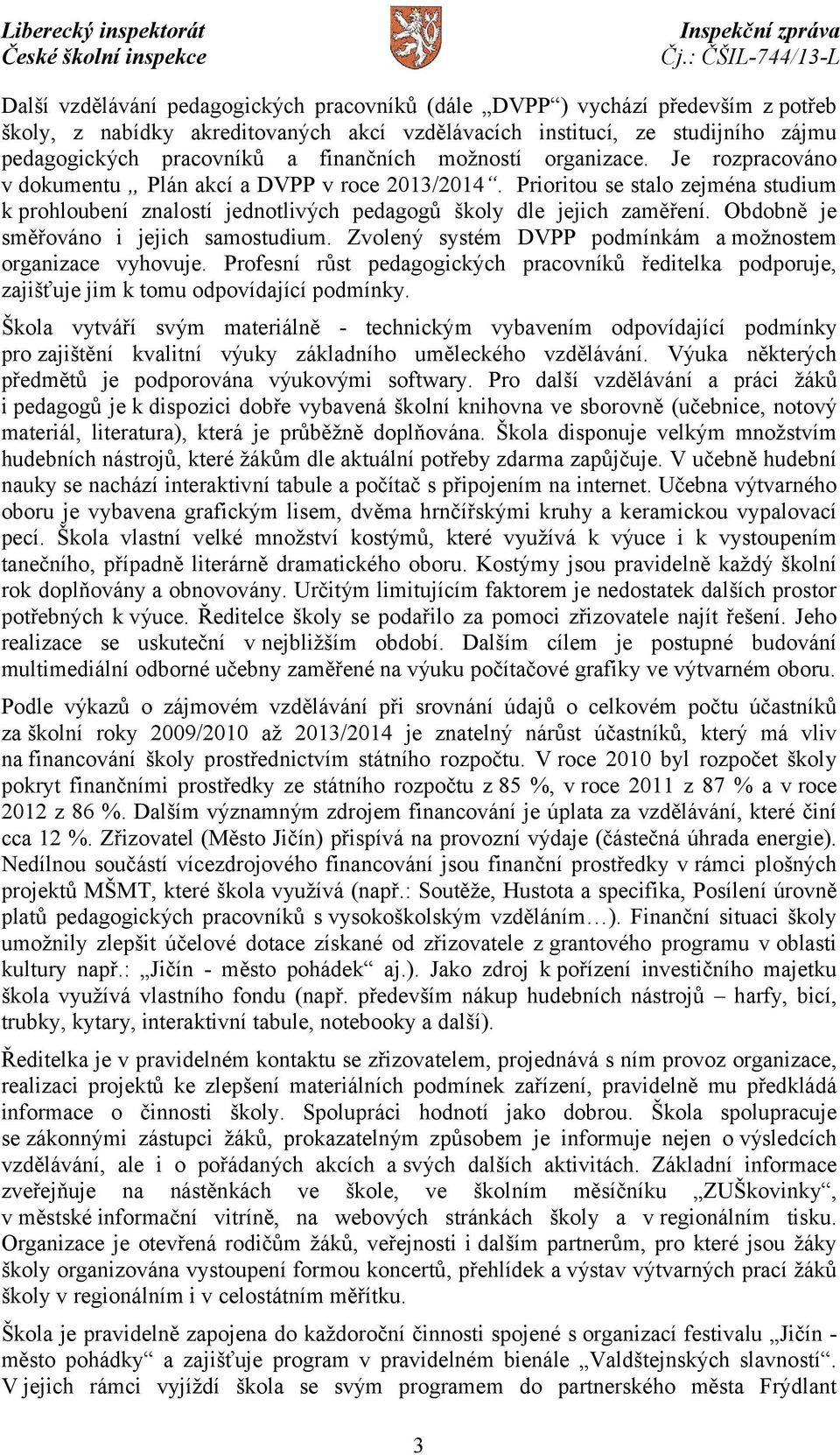 Prioritou se stalo zejména studium k prohloubení znalostí jednotlivých pedagogů školy dle jejich zaměření. Obdobně je směřováno i jejich samostudium.