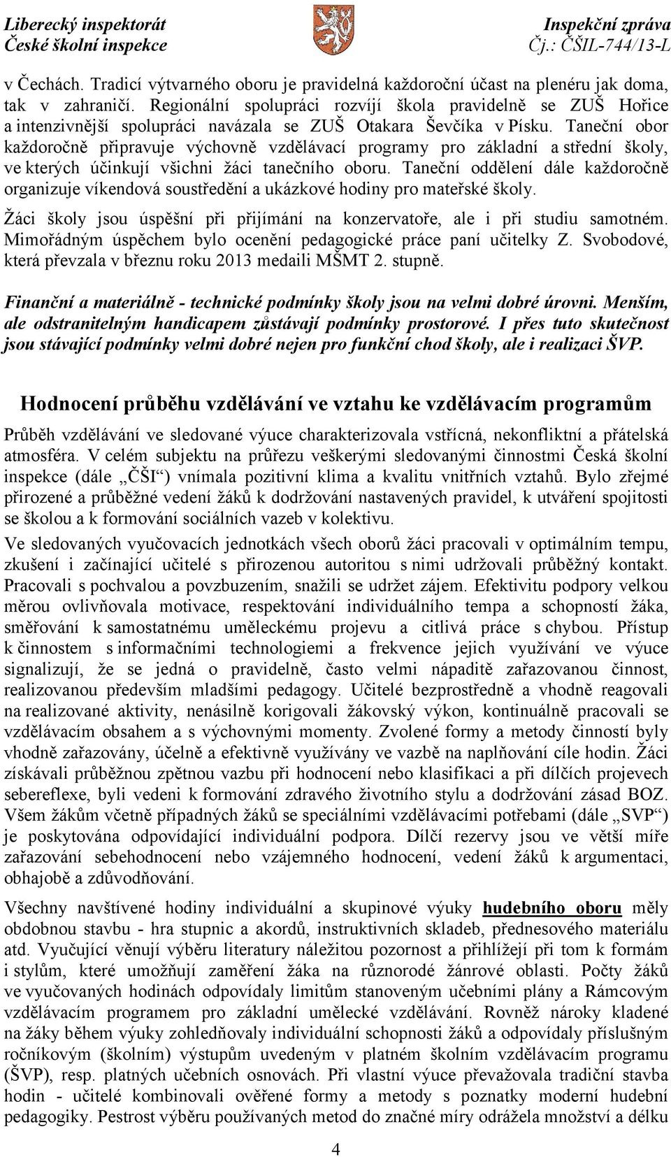 Taneční obor každoročně připravuje výchovně vzdělávací programy pro základní a střední školy, ve kterých účinkují všichni žáci tanečního oboru.