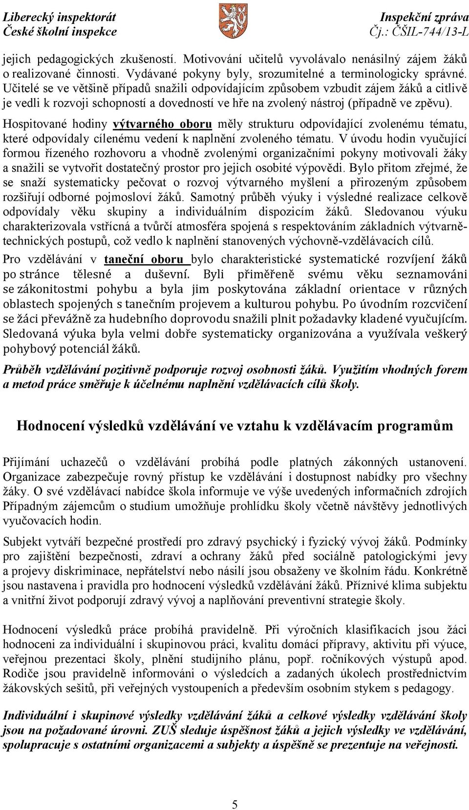 Hospitované hodiny výtvarného oboru měly strukturu odpovídající zvolenému tématu, které odpovídaly cílenému vedení k naplnění zvoleného tématu.