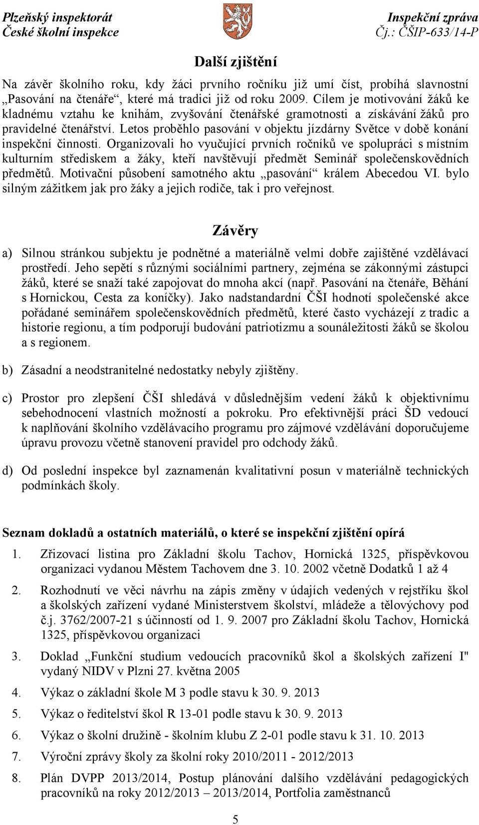 Letos proběhlo pasování v objektu jízdárny Světce v době konání inspekční činnosti.