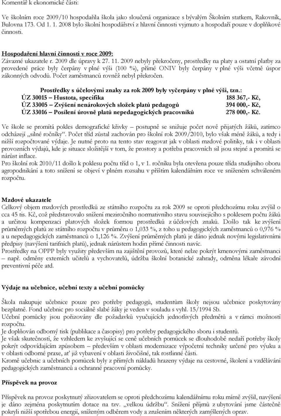 2009 nebyly překročeny, prostředky na platy a ostatní platby za provedené práce byly čerpány v plné výši (100 %), přímé ONIV byly čerpány v plné výši včetně úspor zákonných odvodů.