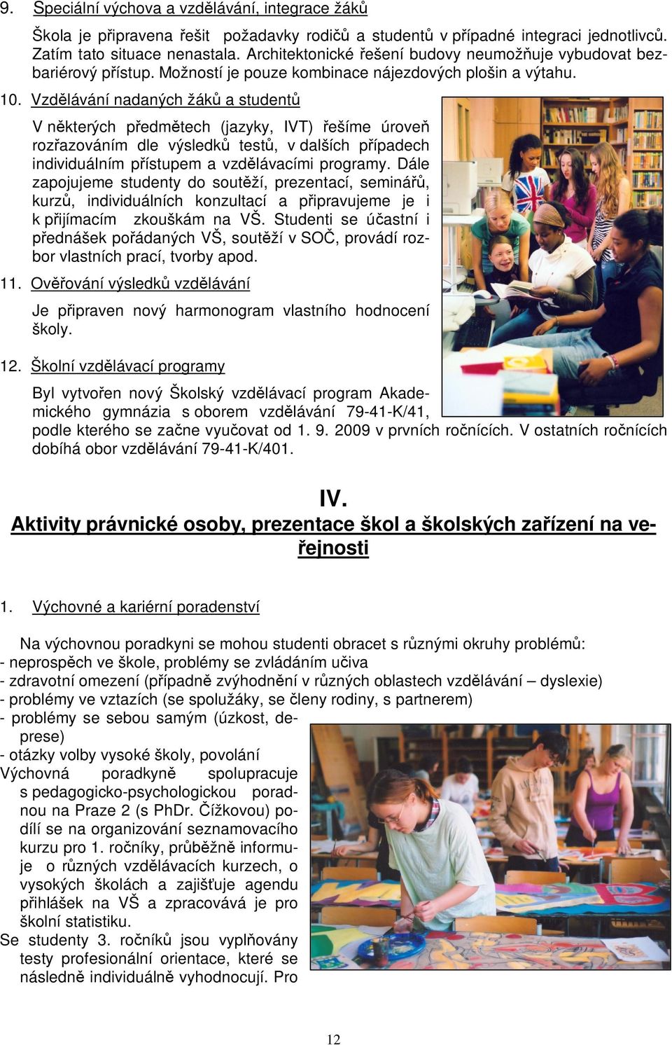 Vzd lávání nadaných žák a student V n kterých p edm tech (jazyky, IVT) ešíme úrove roz azováním dle výsledk test, v dalších p ípadech individuálním p ístupem a vzd lávacími programy.