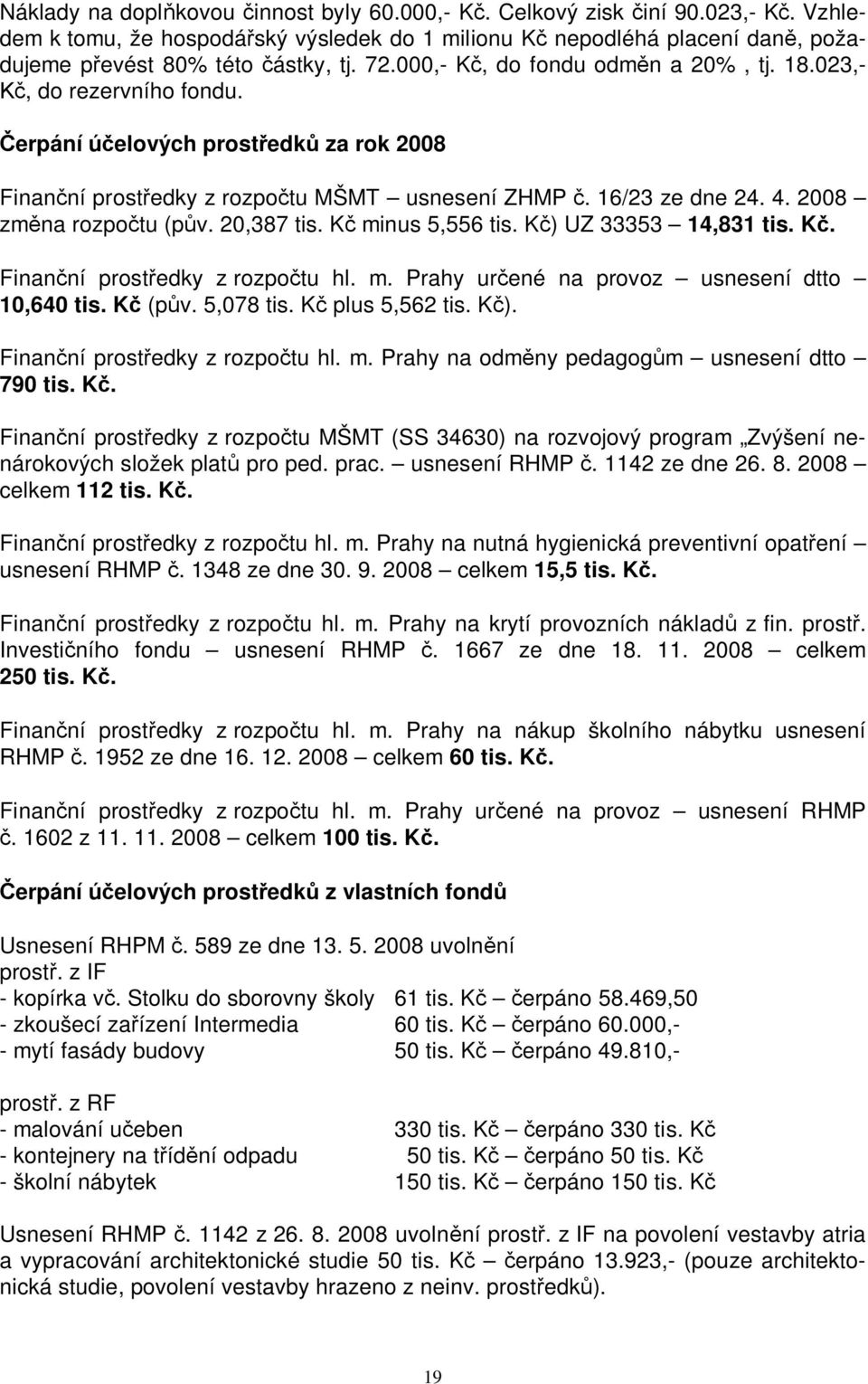 2008 zm na rozpo tu (p v. 20,387 tis. K minus 5,556 tis. K ) UZ 33353 14,831 tis. K. Finan ní prost edky z rozpo tu hl. m. Prahy ur ené na provoz usnesení dtto 10,640 tis. K (p v. 5,078 tis.