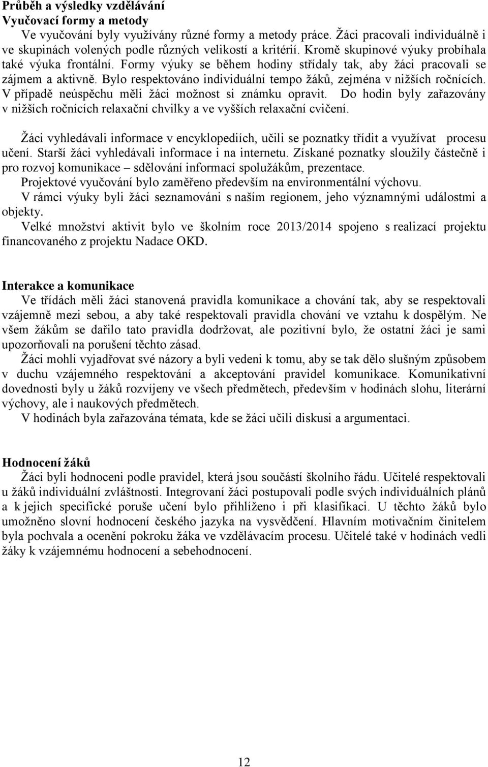 Bylo respektováno individuální tempo žáků, zejména v nižších ročnících. V případě neúspěchu měli žáci možnost si známku opravit.