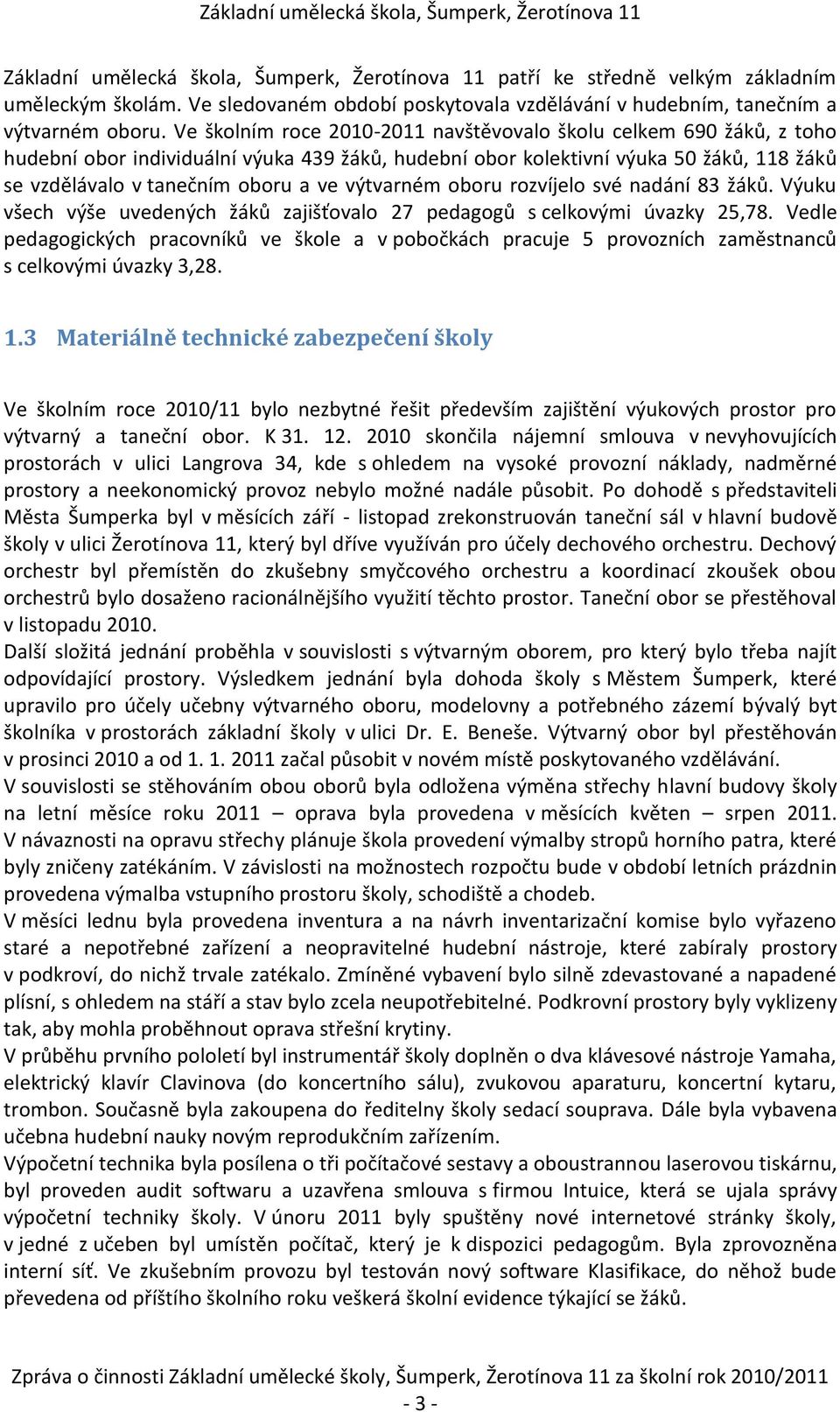 výtvarném oboru rozvíjelo své nadání 83 žáků. Výuku všech výše uvedených žáků zajišťovalo 27 pedagogů s celkovými úvazky 25,78.