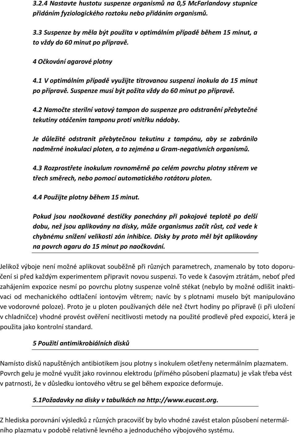 1 V optimálním případě využijte titrovanou suspenzi inokula do 15 minut po přípravě. Suspenze musí být požita vždy do 60 minut po přípravě. 4.