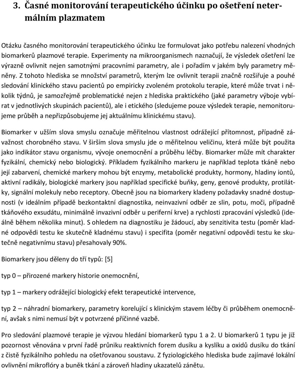 Z tohoto hlediska se množství parametrů, kterým lze ovlivnit terapii značně rozšiřuje a pouhé sledování klinického stavu pacientů po empiricky zvoleném protokolu terapie, které může trvat i několik