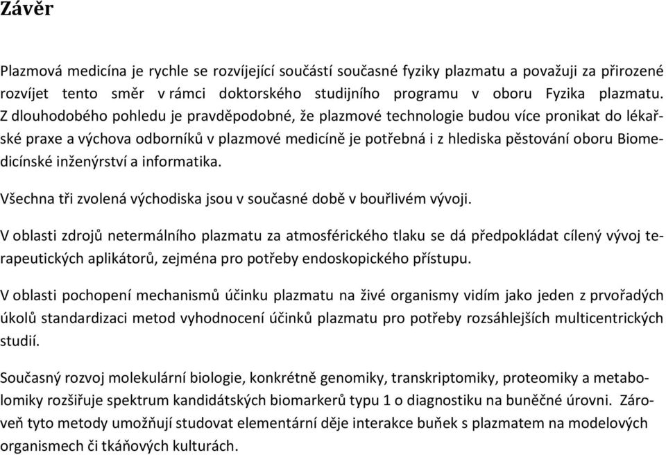 inženýrství a informatika. Všechna tři zvolená východiska jsou v současné době v bouřlivém vývoji.