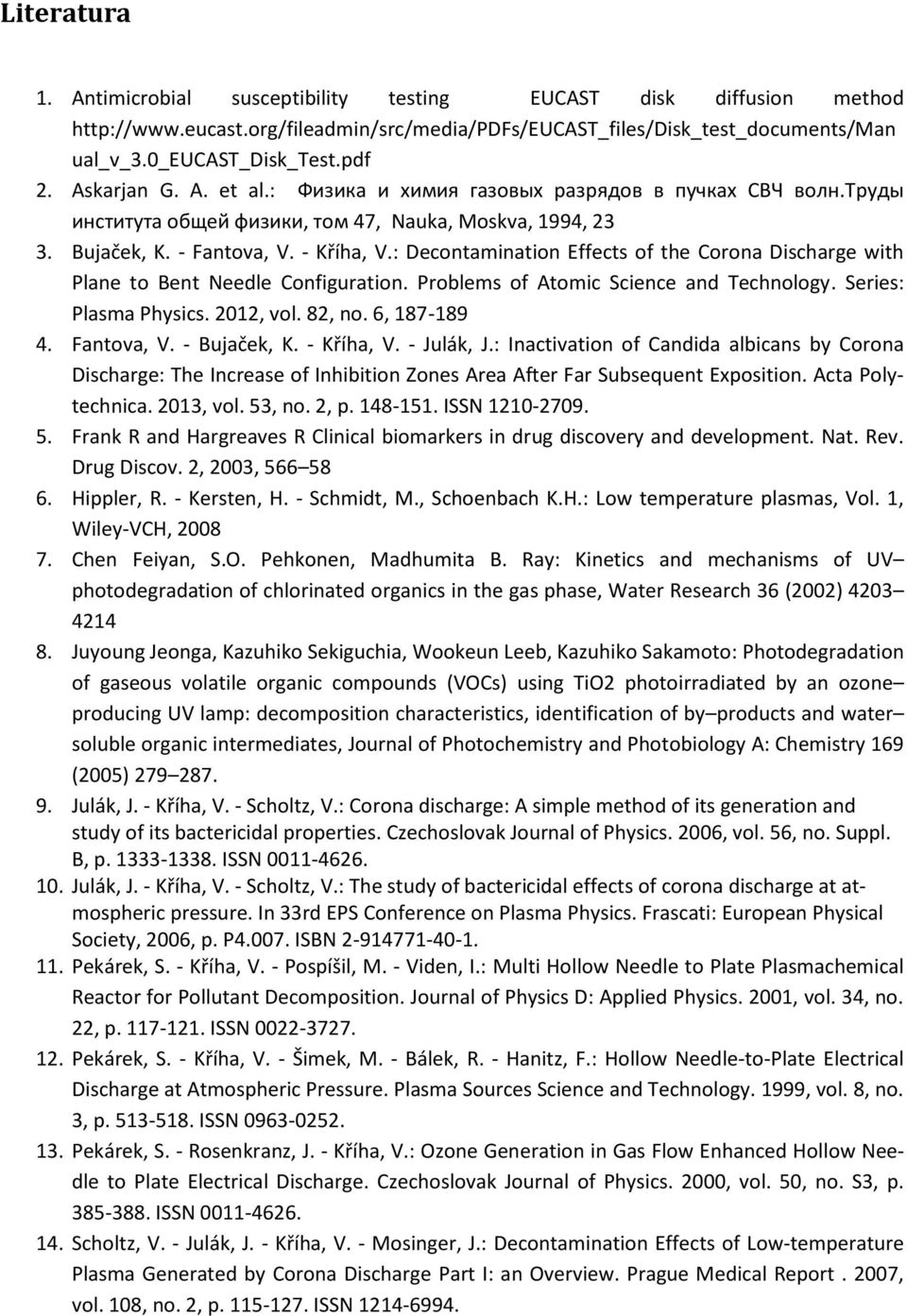 : Decontamination Effects of the Corona Discharge with Plane to Bent Needle Configuration. Problems of Atomic Science and Technology. Series: Plasma Physics. 2012, vol. 82, no. 6, 187-189 4.