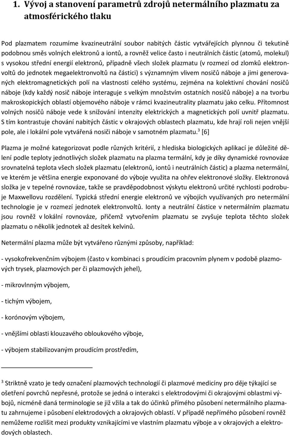 jednotek megaelektronvoltů na částici) s významným vlivem nosičů náboje a jimi generovaných elektromagnetických polí na vlastnosti celého systému, zejména na kolektivní chování nosičů náboje (kdy