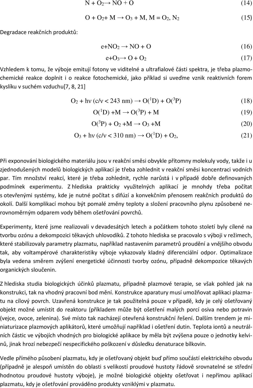 (18) O( 1 D) +M O( 3 P) + M (19) O( 3 P) + O2 +M O3 +M (20) O3 + hν (c/ν < 310 nm) O( 1 D) + O2, (21) Při exponování biologického materiálu jsou v reakční směsi obvykle přítomny molekuly vody, takže