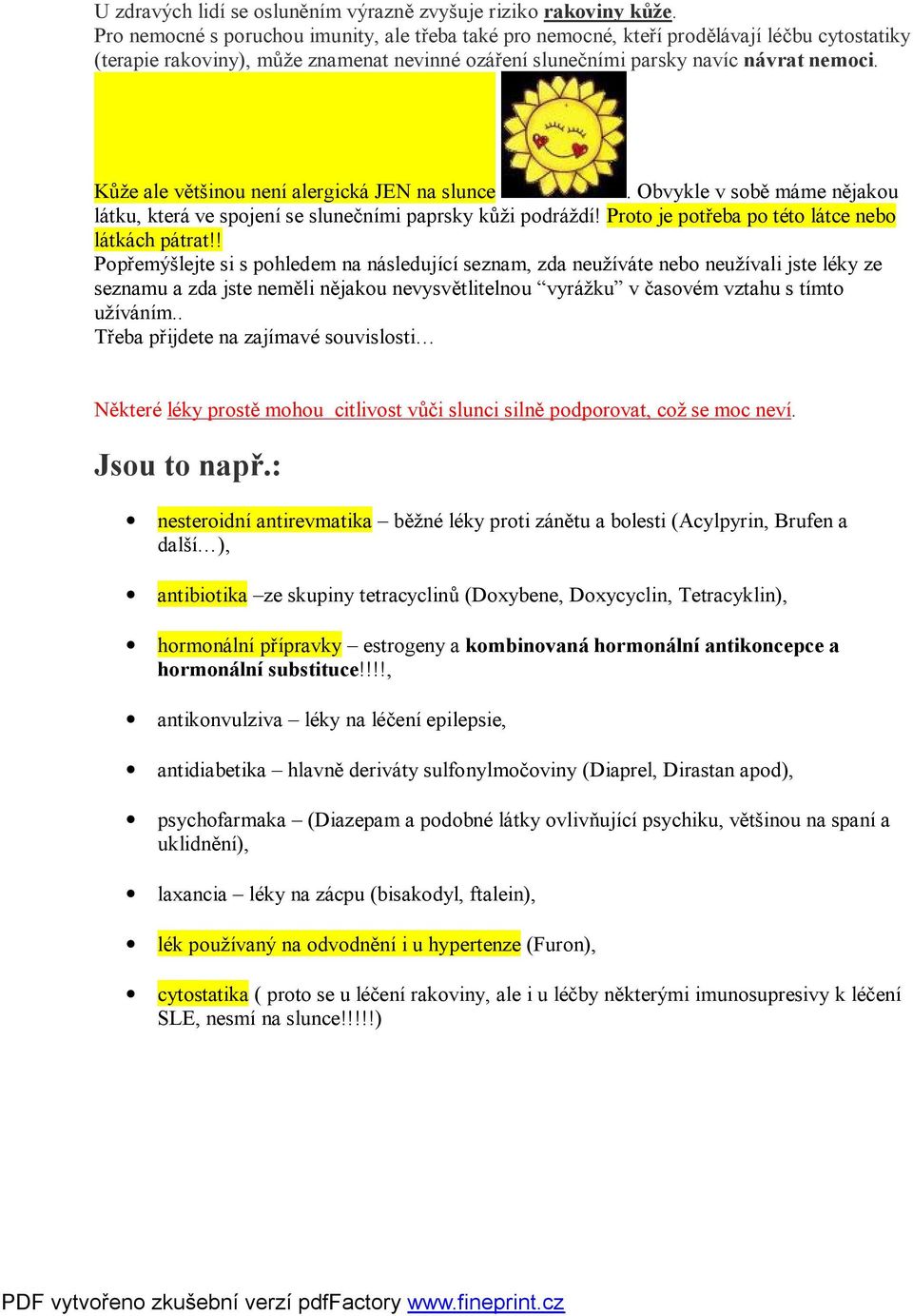 Kůže ale většinou není alergická JEN na slunce. Obvykle v sobě máme nějakou látku, která ve spojení se slunečními paprsky kůži podráždí! Proto je potřeba po této látce nebo látkách pátrat!