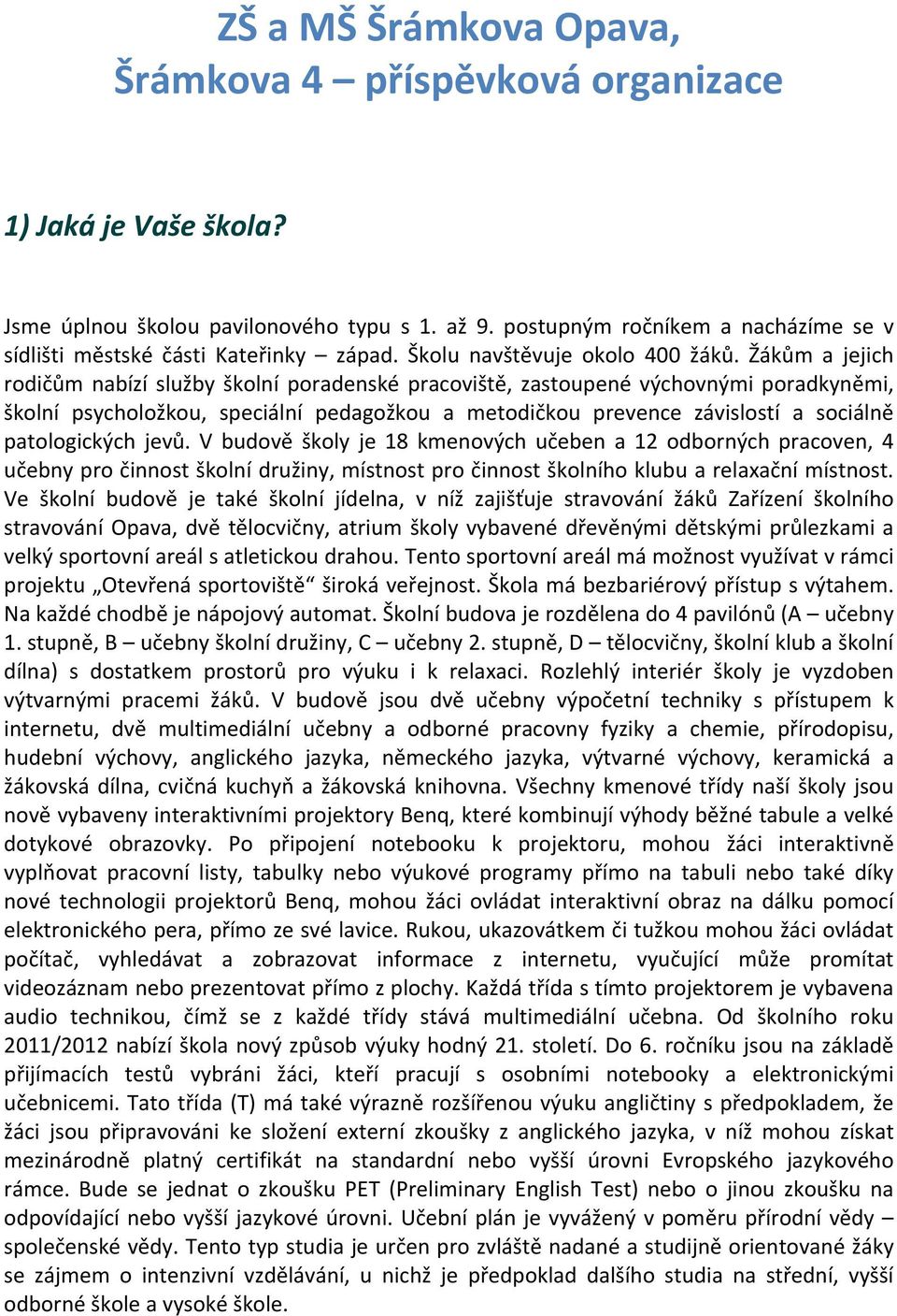 Žákům a jejich rodičům nabízí služby školní poradenské pracoviště, zastoupené výchovnými poradkyněmi, školní psycholožkou, speciální pedagožkou a metodičkou prevence závislostí a sociálně