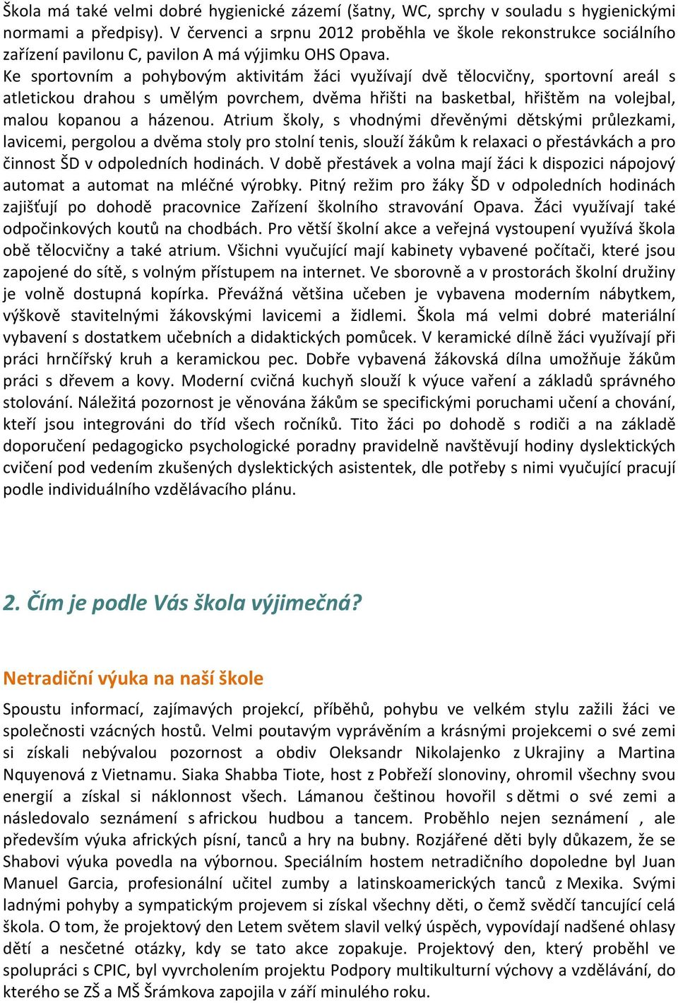 Ke sportovním a pohybovým aktivitám žáci využívají dvě tělocvičny, sportovní areál s atletickou drahou s umělým povrchem, dvěma hřišti na basketbal, hřištěm na volejbal, malou kopanou a házenou.