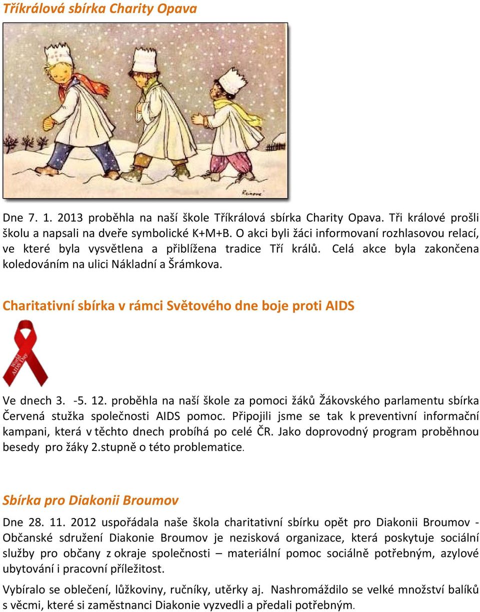 Charitativní sbírka v rámci Světového dne boje proti AIDS Ve dnech 3. 5. 12. proběhla na naší škole za pomoci žáků Žákovského parlamentu sbírka Červená stužka společnosti AIDS pomoc.