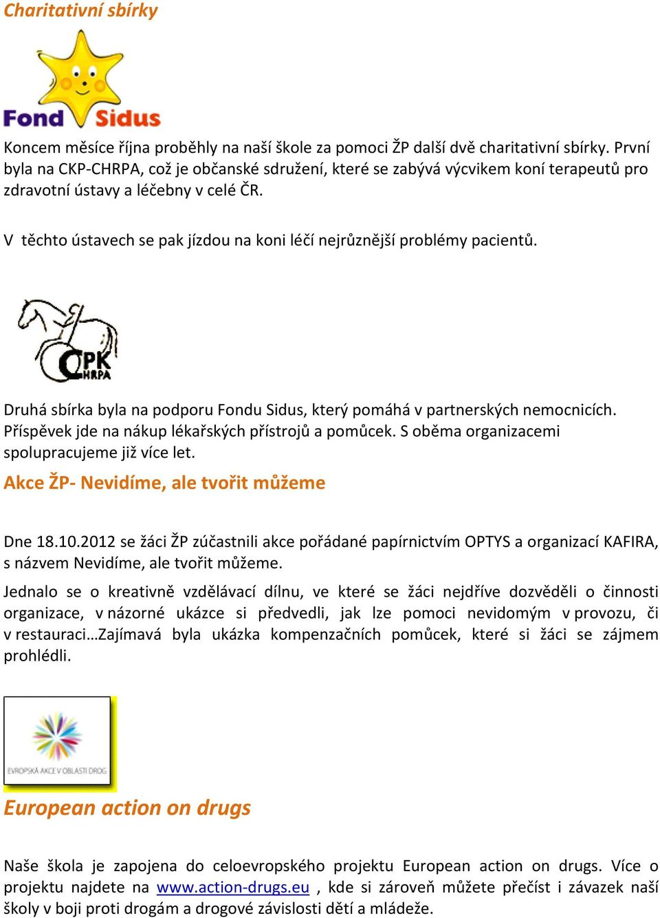 V těchto ústavech se pak jízdou na koni léčí nejrůznější problémy pacientů. Druhá sbírka byla na podporu Fondu Sidus, který pomáhá v partnerských nemocnicích.
