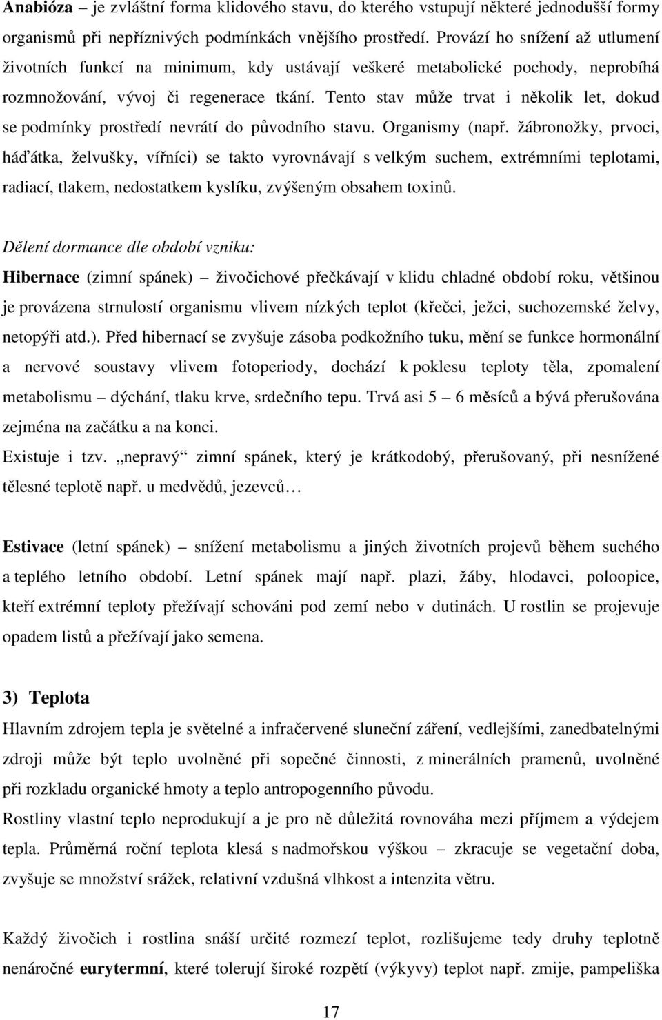 Tento stav může trvat i několik let, dokud se podmínky prostředí nevrátí do původního stavu. Organismy (např.