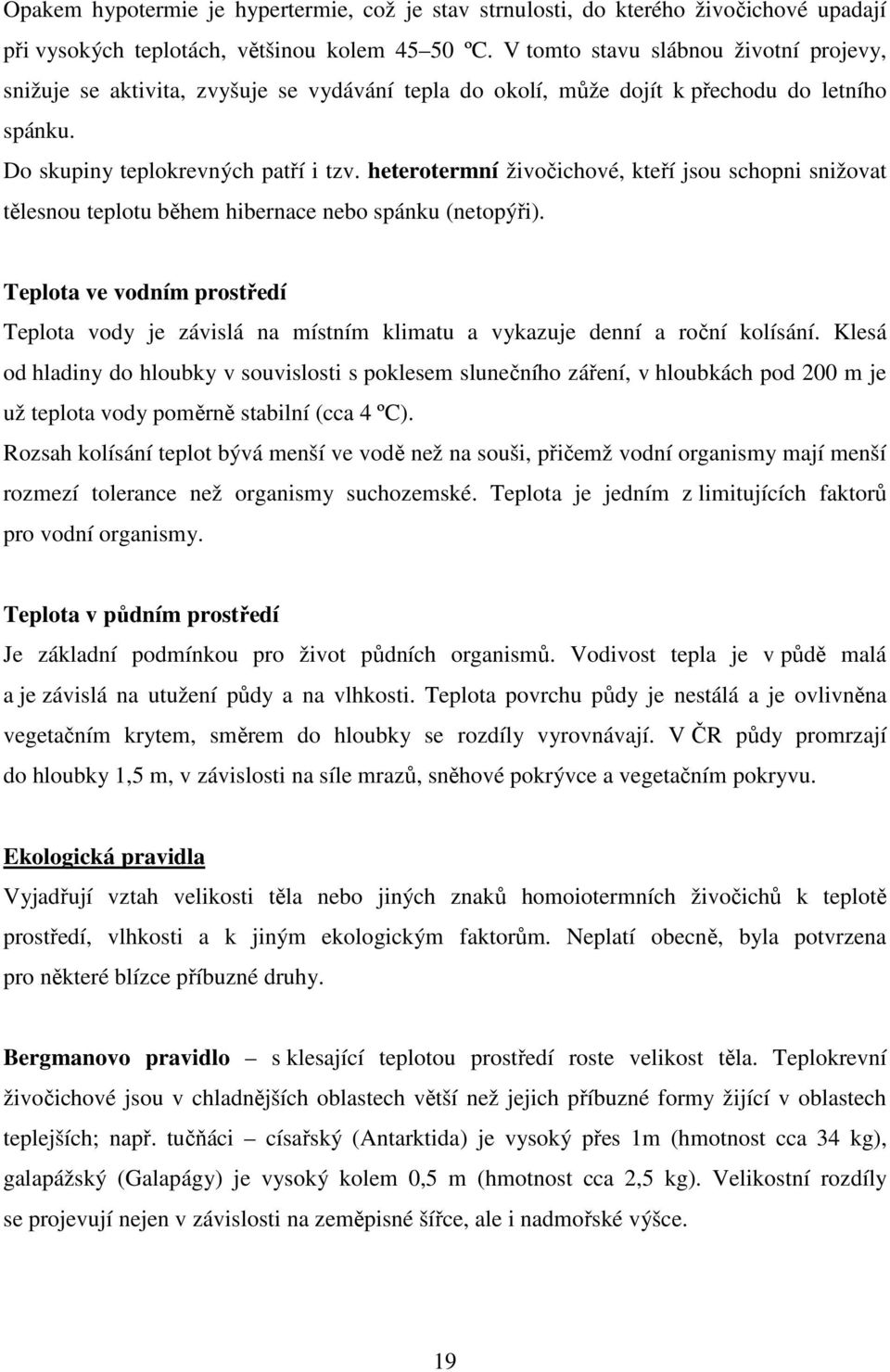 heterotermní živočichové, kteří jsou schopni snižovat tělesnou teplotu během hibernace nebo spánku (netopýři).