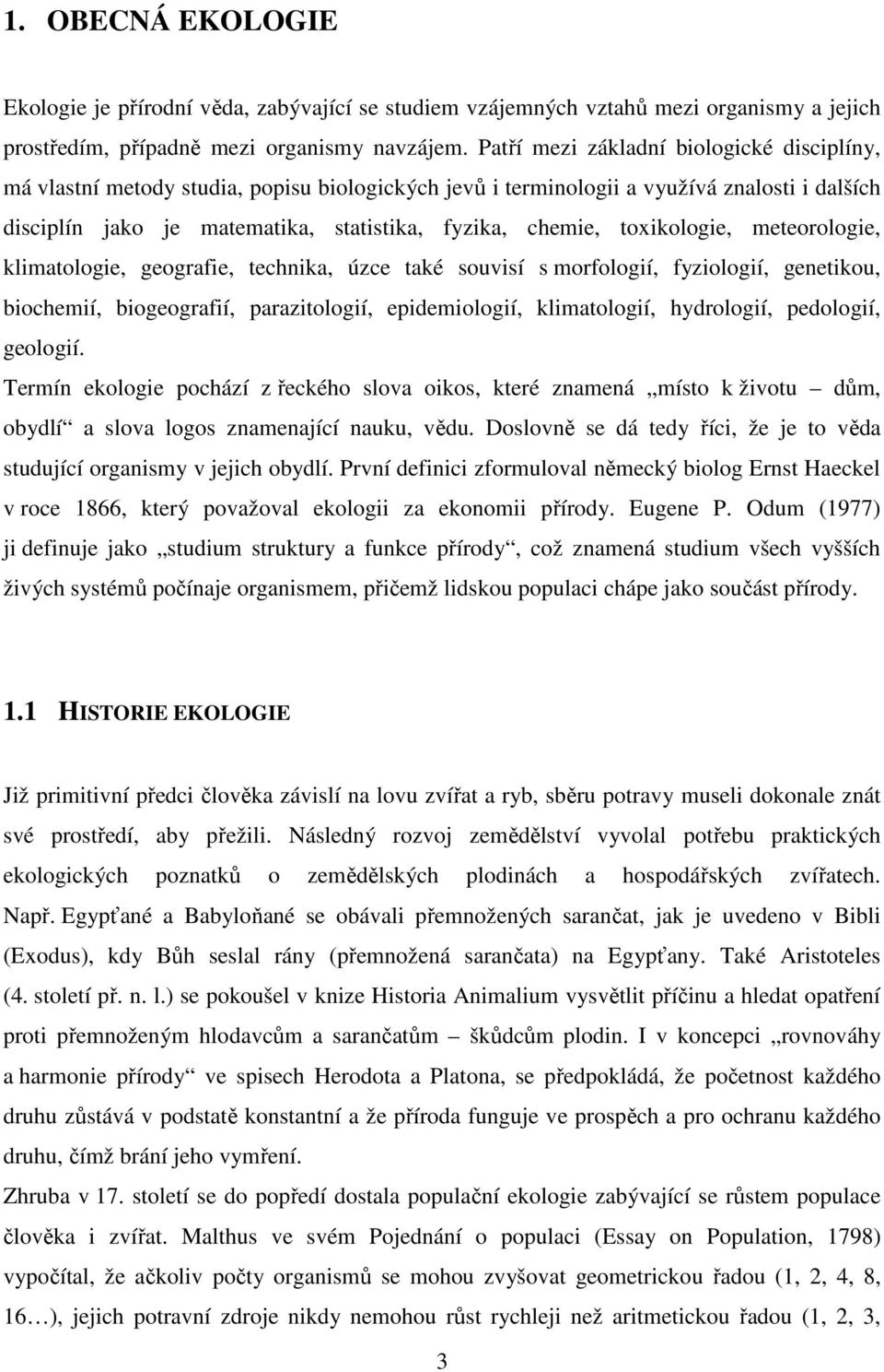 toxikologie, meteorologie, klimatologie, geografie, technika, úzce také souvisí s morfologií, fyziologií, genetikou, biochemií, biogeografií, parazitologií, epidemiologií, klimatologií, hydrologií,