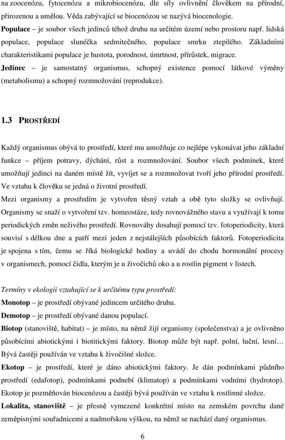 Základními charakteristikami populace je hustota, porodnost, úmrtnost, přírůstek, migrace.