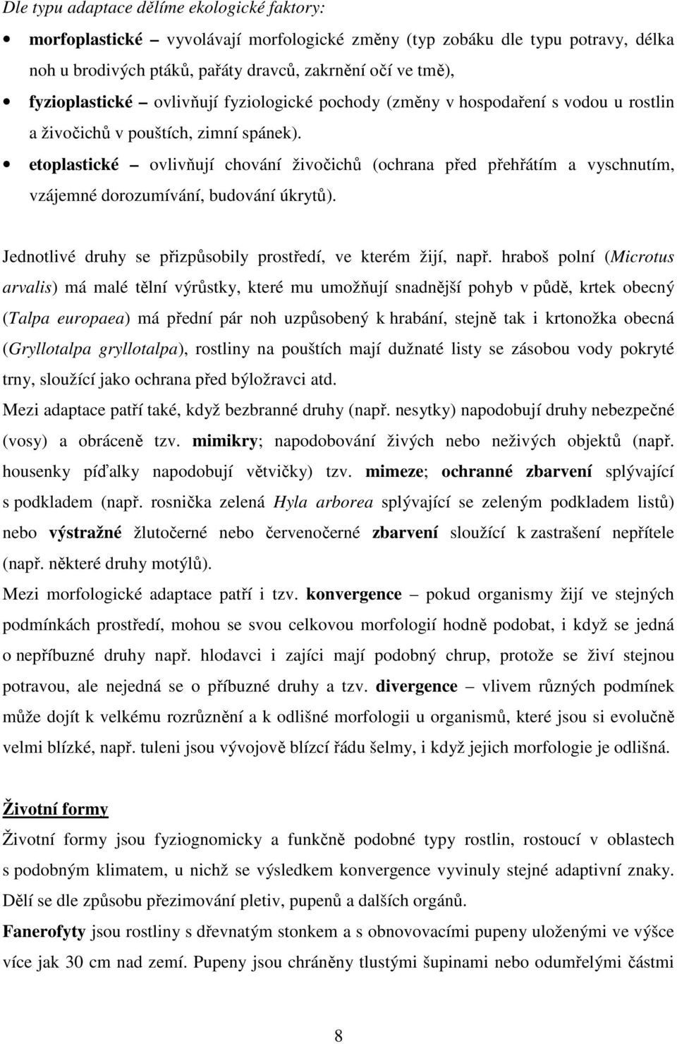 etoplastické ovlivňují chování živočichů (ochrana před přehřátím a vyschnutím, vzájemné dorozumívání, budování úkrytů). Jednotlivé druhy se přizpůsobily prostředí, ve kterém žijí, např.