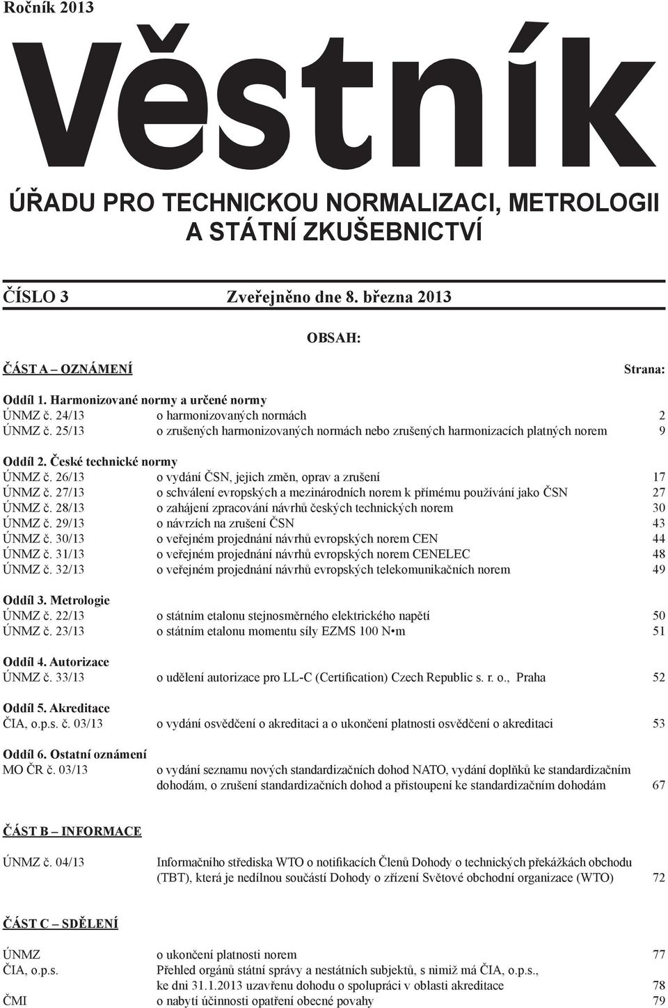 27/13 o schválení evropských a mezinárodních norem k přímému používání jako ČSN 27 ÚNMZ č. 28/13 o zahájení zpracování návrhů českých technických norem 30 ÚNMZ č.