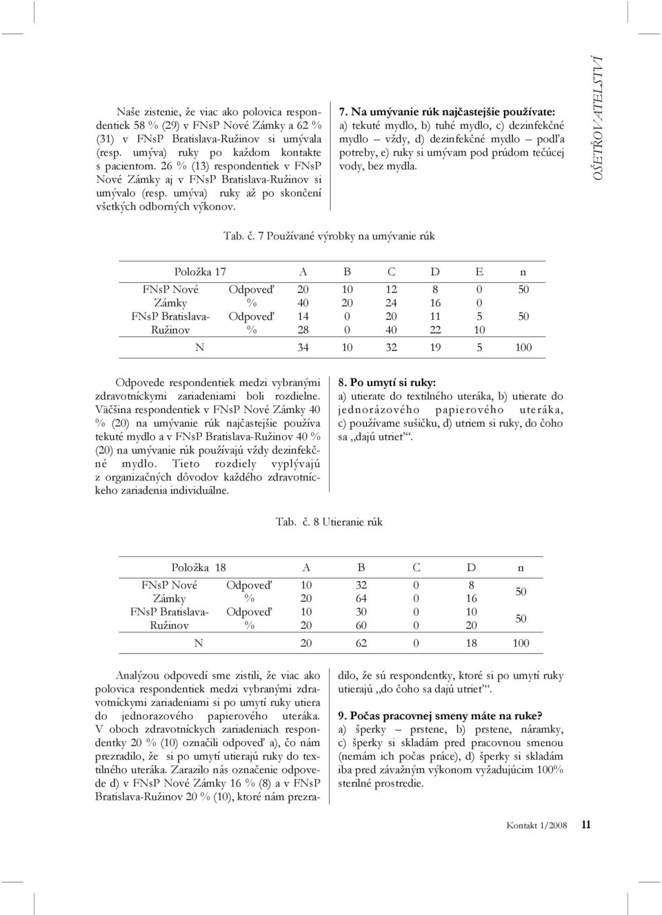 Na umývanie rúk najčastejšie používate: a) tekuté mydlo, b) tuhé mydlo, c) dezinfekčné mydlo vždy, d) dezinfekčné mydlo podľa potreby, e) ruky si umývam pod prúdom tečúcej vody, bez mydla.