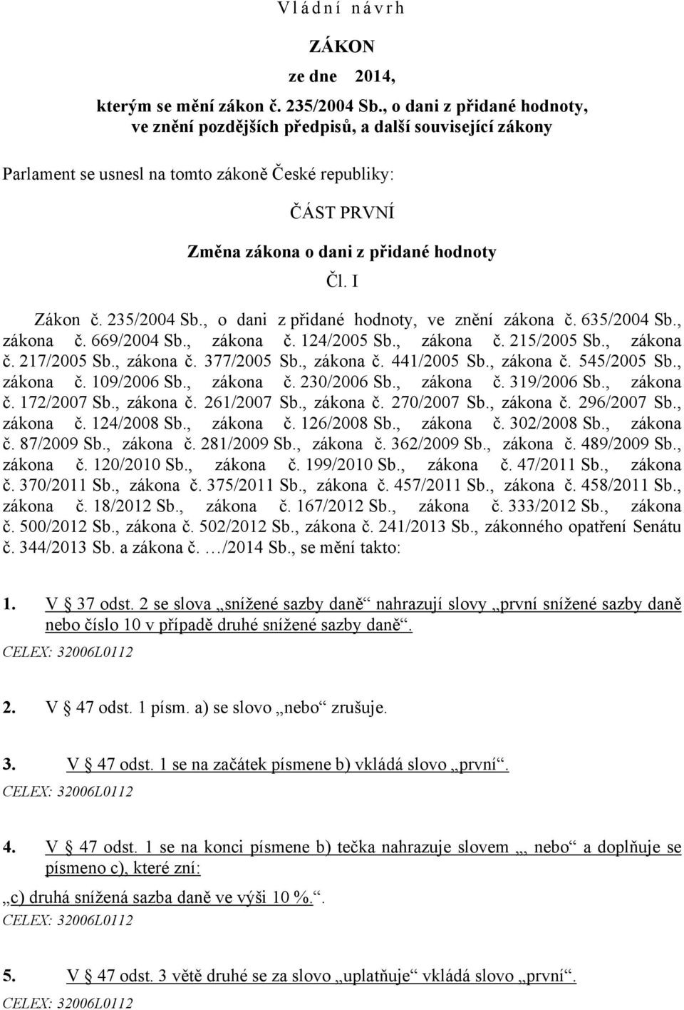 I Zákon č. 235/2004 Sb., o dani z přidané hodnoty, ve znění zákona č. 635/2004 Sb., zákona č. 669/2004 Sb., zákona č. 124/2005 Sb., zákona č. 215/2005 Sb., zákona č. 217/2005 Sb., zákona č. 377/2005 Sb.