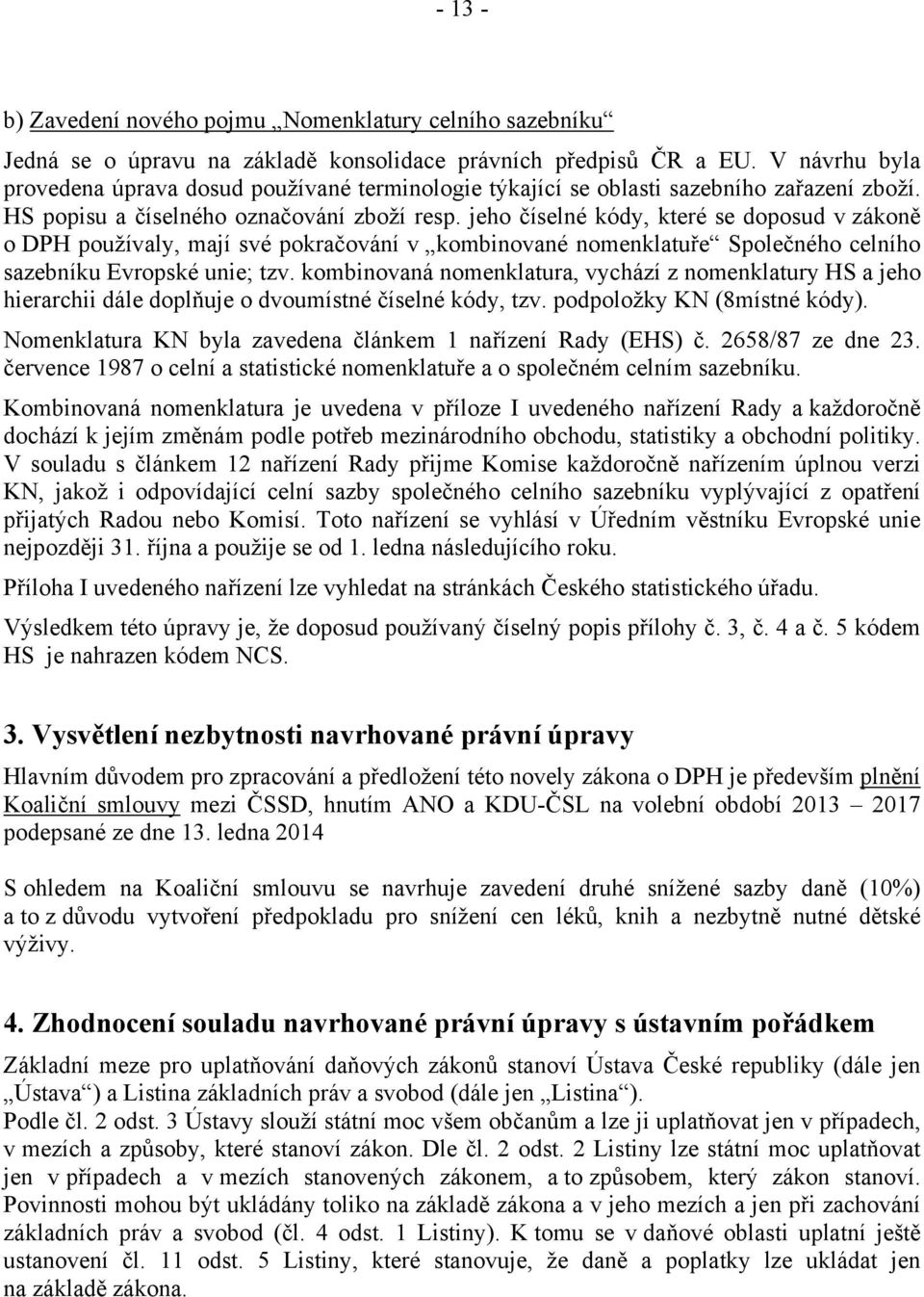 jeho číselné kódy, které se doposud v zákoně o DPH používaly, mají své pokračování v kombinované nomenklatuře Společného celního sazebníku Evropské unie; tzv.