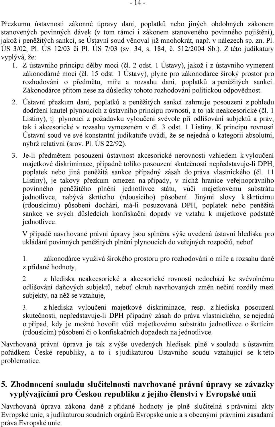 Z ústavního principu dělby moci (čl. 2 odst. 1 Ústavy), jakož i z ústavního vymezení zákonodárné moci (čl. 15 odst.