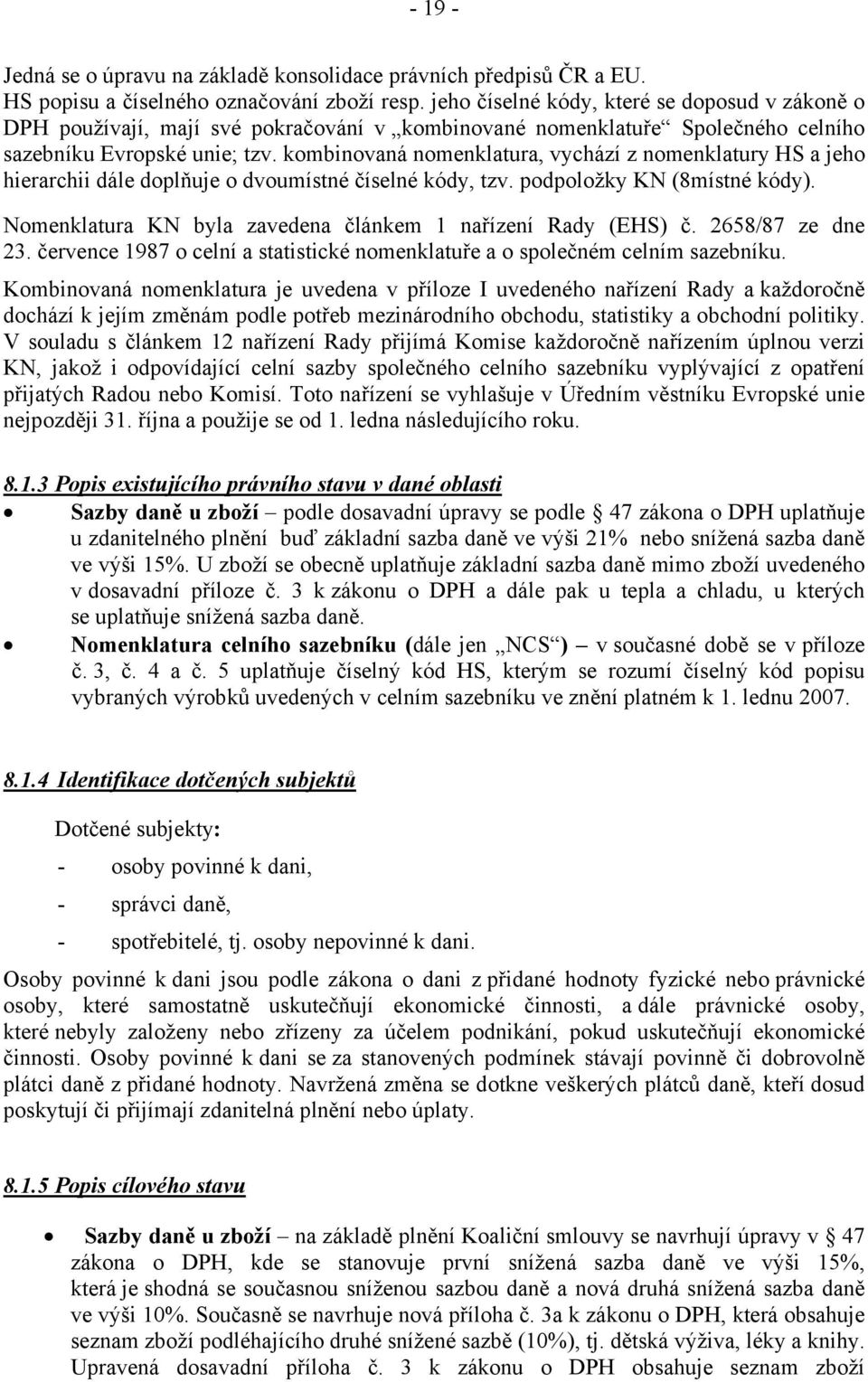 kombinovaná nomenklatura, vychází z nomenklatury HS a jeho hierarchii dále doplňuje o dvoumístné číselné kódy, tzv. podpoložky KN (8místné kódy).