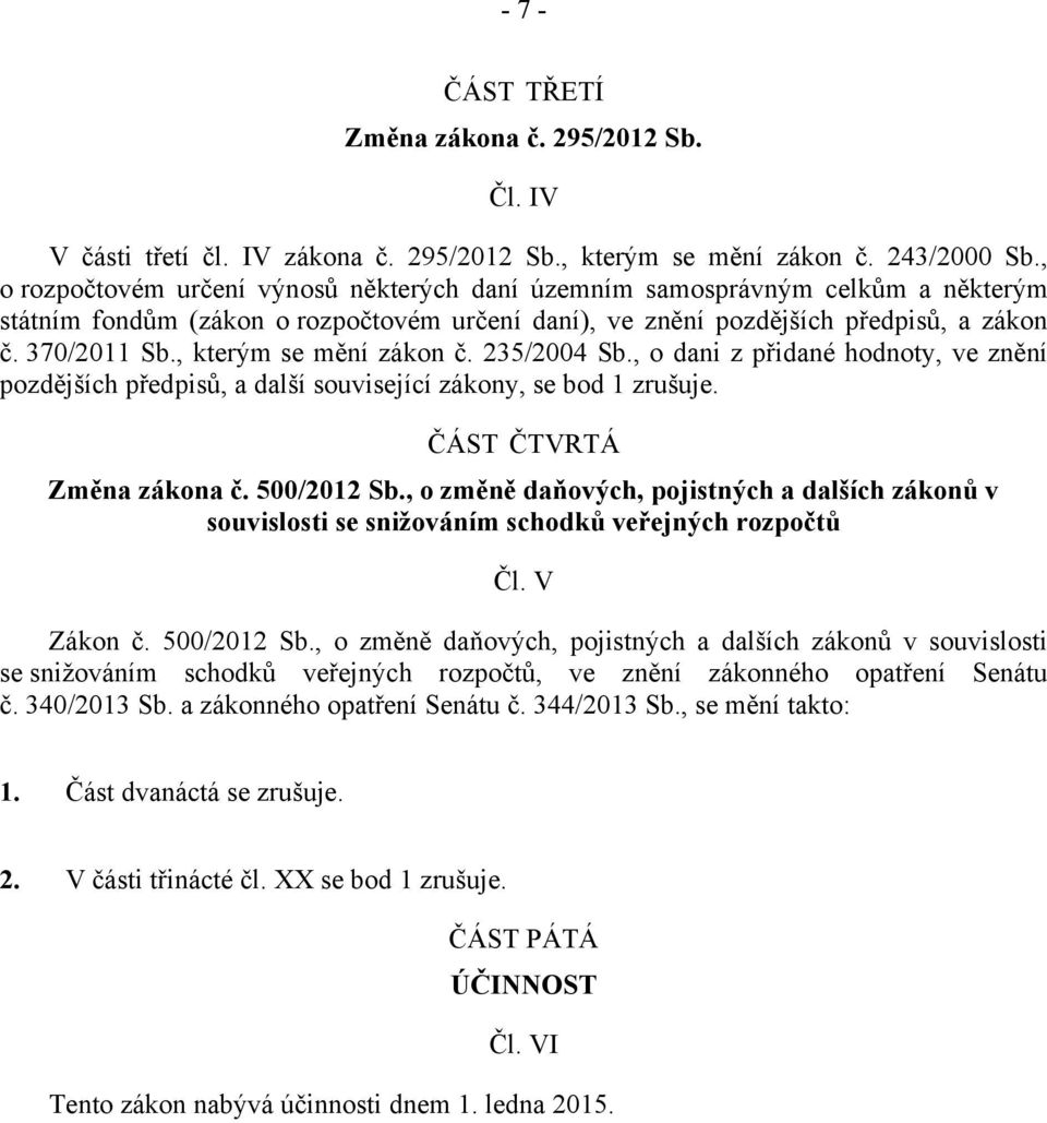 , kterým se mění zákon č. 235/2004 Sb., o dani z přidané hodnoty, ve znění pozdějších předpisů, a další související zákony, se bod 1 zrušuje. ČÁST ČTVRTÁ Změna zákona č. 500/2012 Sb.